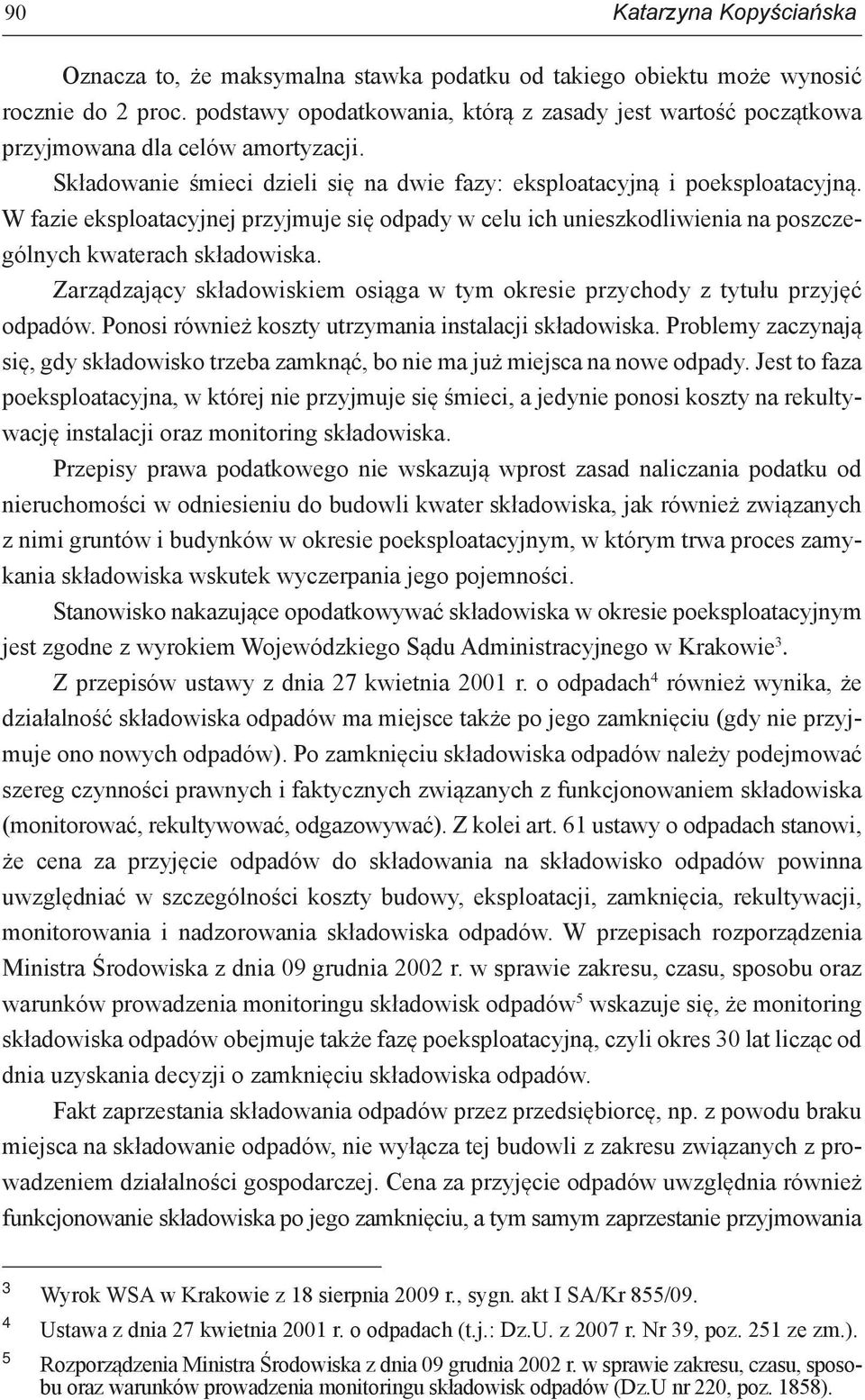 W fazie eksploatacyjnej przyjmuje się odpady w celu ich unieszkodliwienia na poszczególnych kwaterach składowiska. Zarządzający składowiskiem osiąga w tym okresie przychody z tytułu przyjęć odpadów.