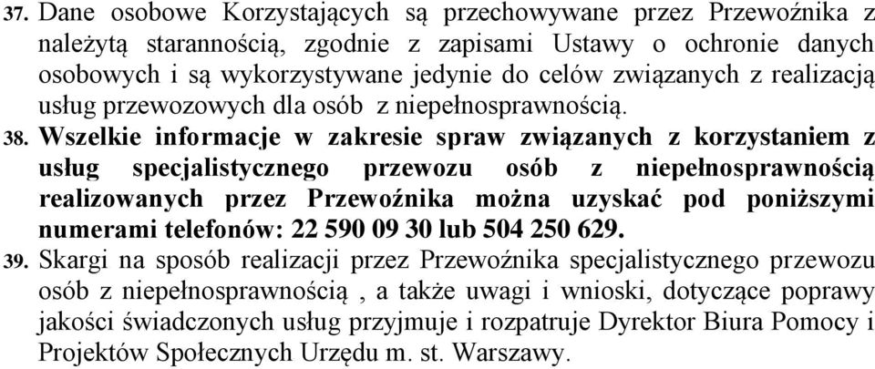 Wszelkie informacje w zakresie spraw związanych z korzystaniem z usług specjalistycznego przewozu osób z niepełnosprawnością realizowanych przez Przewoźnika można uzyskać pod poniższymi