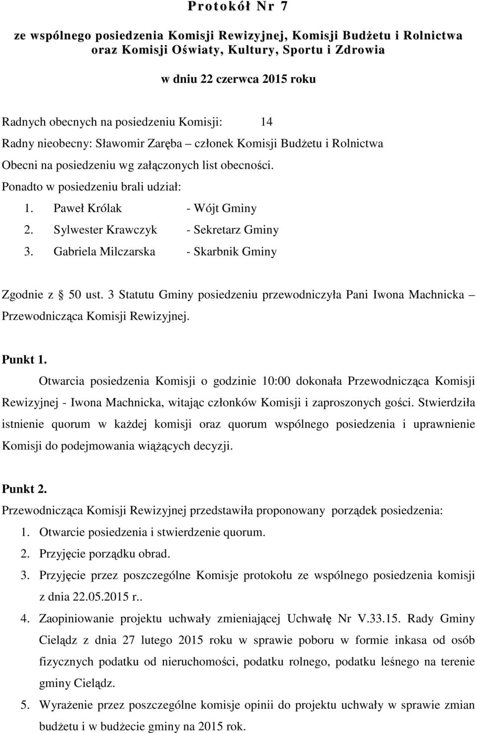 Paweł Królak - Wójt Gminy 2. Sylwester Krawczyk - Sekretarz Gminy 3. Gabriela Milczarska - Skarbnik Gminy Zgodnie z 50 ust.