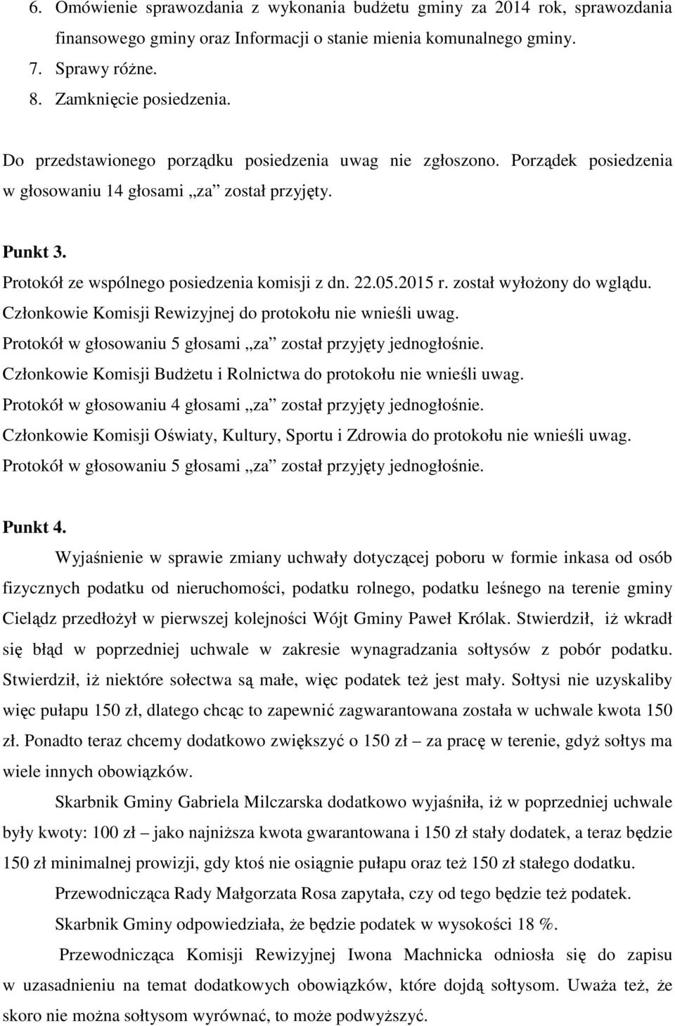 został wyłożony do wglądu. Członkowie Komisji Rewizyjnej do protokołu nie wnieśli uwag. Protokół w głosowaniu 5 głosami za został przyjęty jednogłośnie.