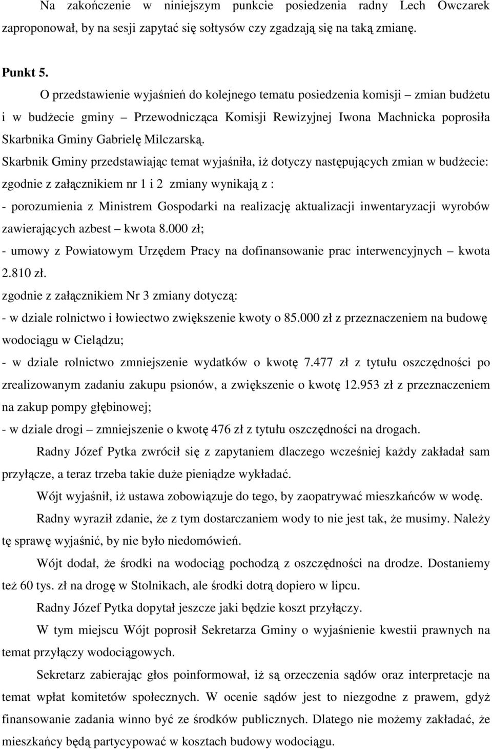 Skarbnik Gminy przedstawiając temat wyjaśniła, iż dotyczy następujących zmian w budżecie: zgodnie z załącznikiem nr 1 i 2 zmiany wynikają z : - porozumienia z Ministrem Gospodarki na realizację