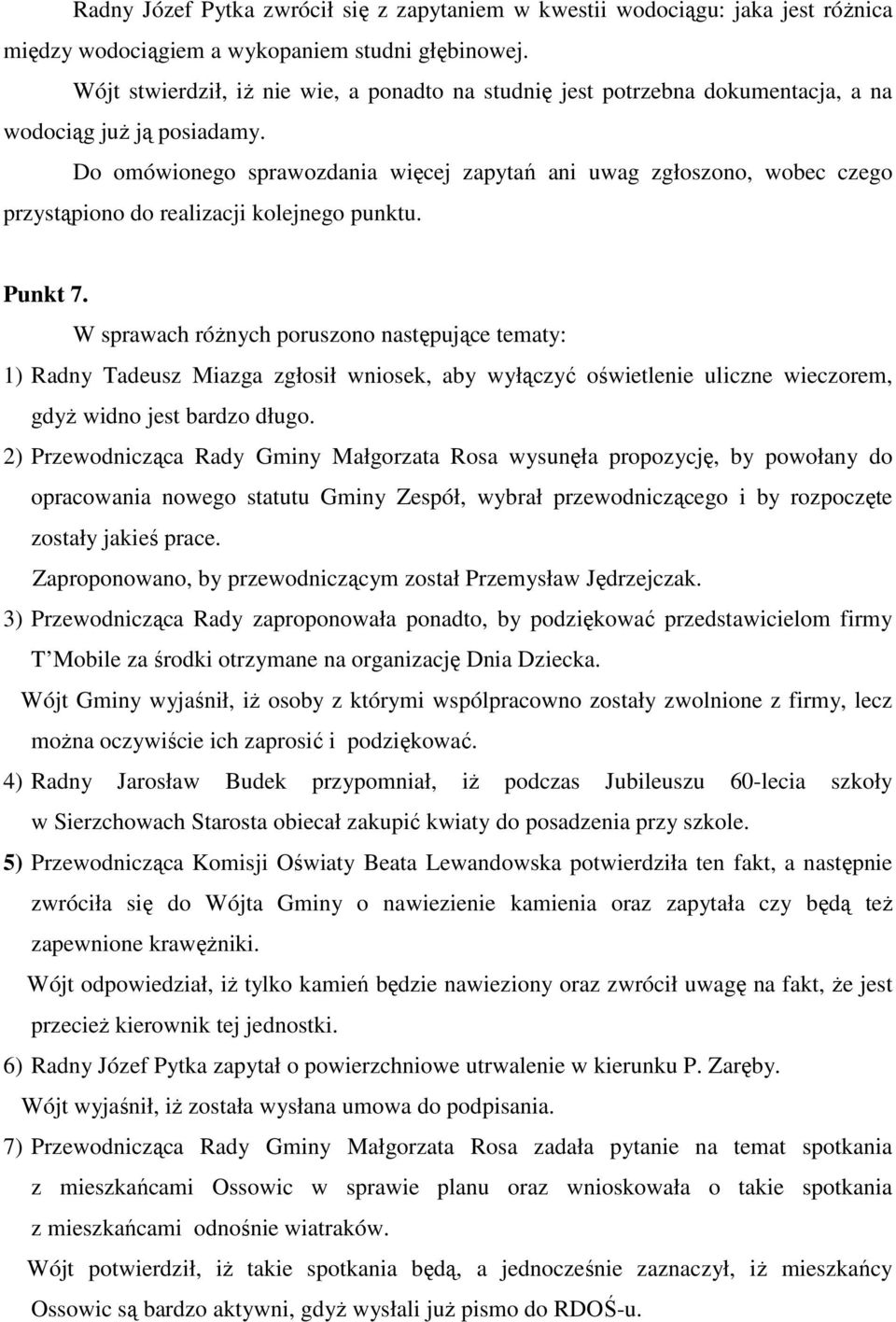 Do omówionego sprawozdania więcej zapytań ani uwag zgłoszono, wobec czego przystąpiono do realizacji kolejnego punktu. Punkt 7.