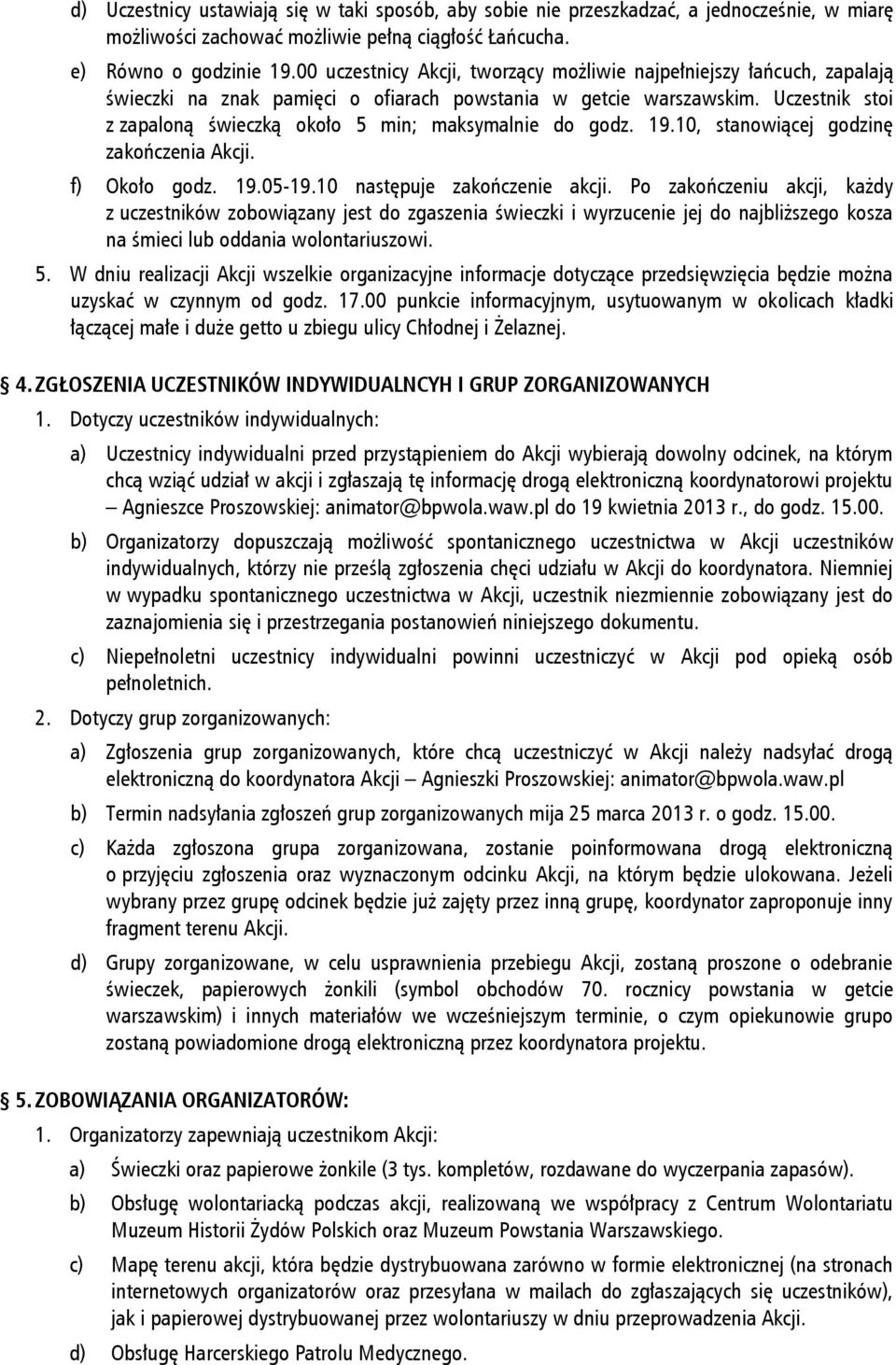 Uczestnik stoi z zapaloną świeczką około 5 min; maksymalnie do godz. 19.10, stanowiącej godzinę zakończenia Akcji. f) Około godz. 19.05-19.10 następuje zakończenie akcji.