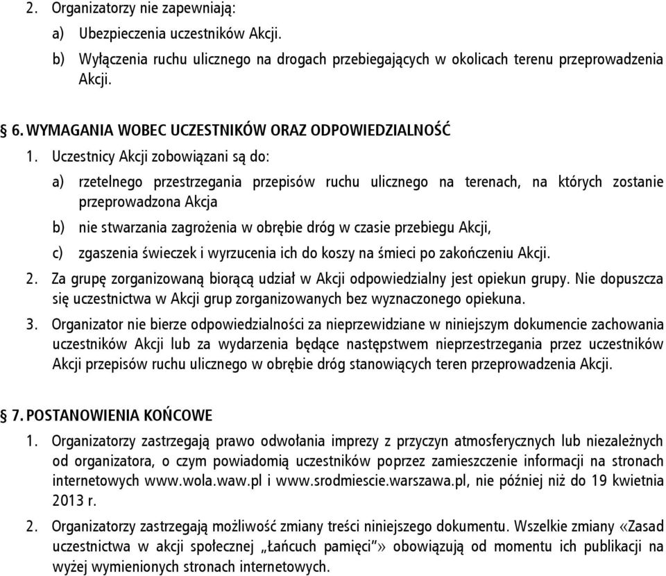 Uczestnicy Akcji zobowiązani są do: a) rzetelnego przestrzegania przepisów ruchu ulicznego na terenach, na których zostanie przeprowadzona Akcja b) nie stwarzania zagrożenia w obrębie dróg w czasie