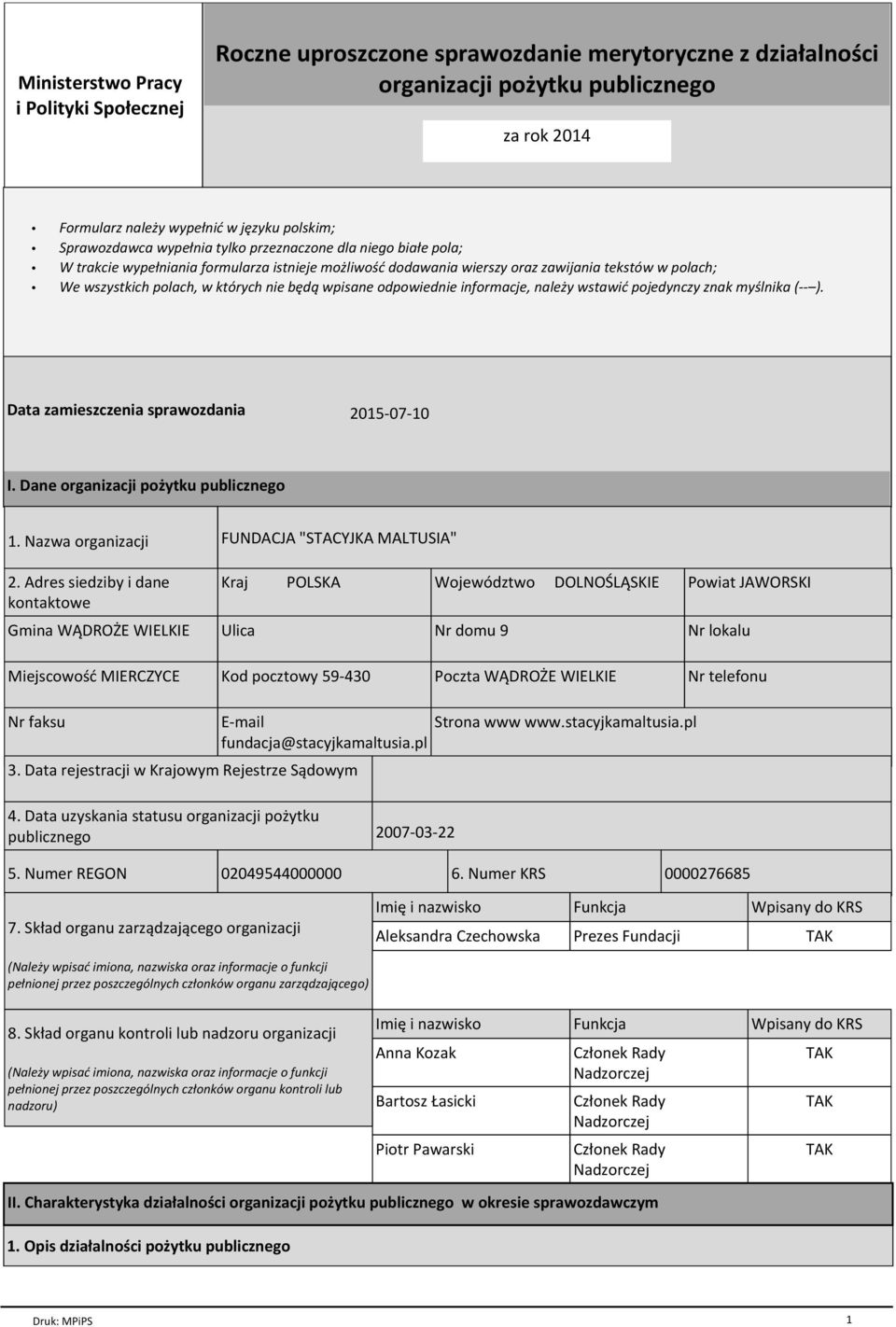 nie będą wpisane odpowiednie informacje, należy wstawić pojedynczy znak myślnika (-- ). Data zamieszczenia sprawozdania 2015-07-10 I. Dane organizacji pożytku publicznego 1. Nazwa organizacji 2.