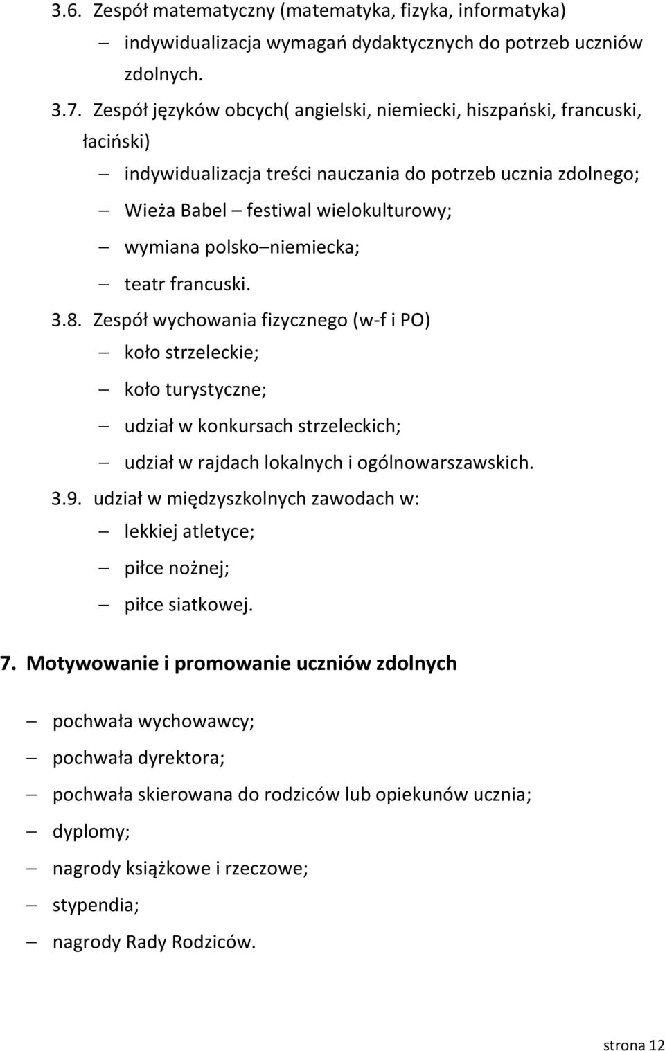 niemiecka; teatr francuski. 3.8. Zespół wychowania fizycznego (w-f i PO) koło strzeleckie; koło turystyczne; udział w konkursach strzeleckich; udział w rajdach lokalnych i ogólnowarszawskich. 3.9.