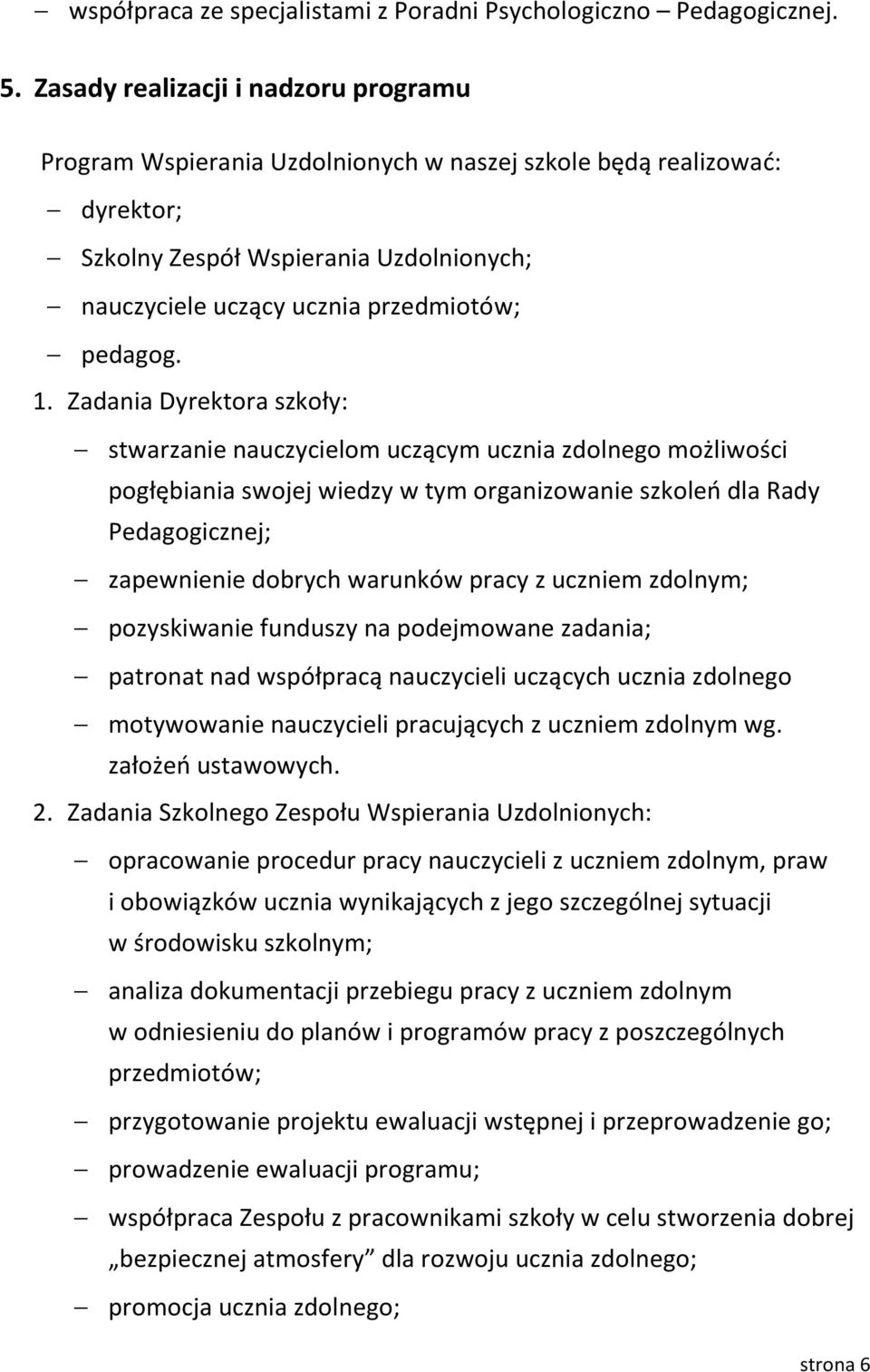 1. Zadania Dyrektora szkoły: stwarzanie nauczycielom uczącym ucznia zdolnego możliwości pogłębiania swojej wiedzy w tym organizowanie szkoleń dla Rady Pedagogicznej; zapewnienie dobrych warunków