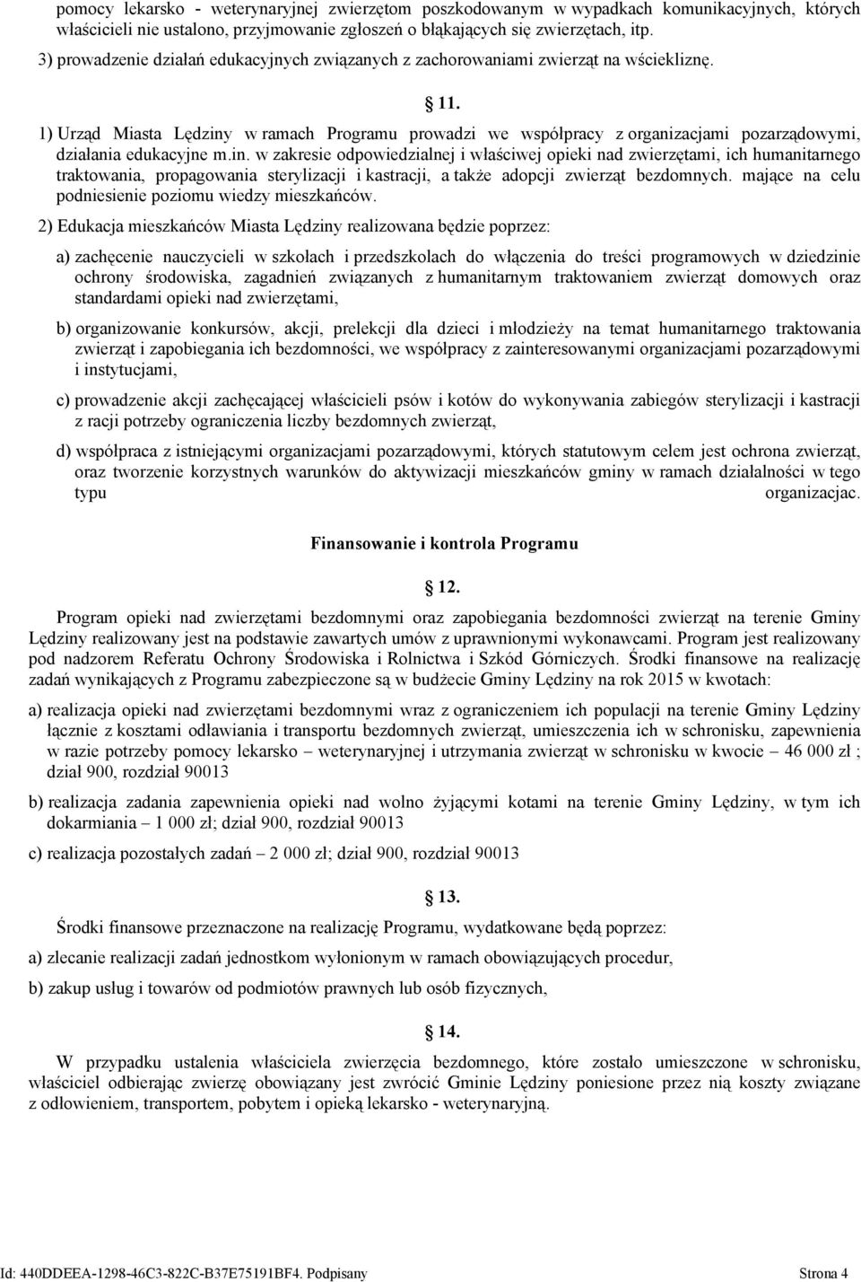 1) Urząd Miasta Lędziny w ramach Programu prowadzi we współpracy z organizacjami pozarządowymi, działania edukacyjne m.in. w zakresie odpowiedzialnej i właściwej opieki nad zwierzętami, ich humanitarnego traktowania, propagowania sterylizacji i kastracji, a także adopcji zwierząt bezdomnych.