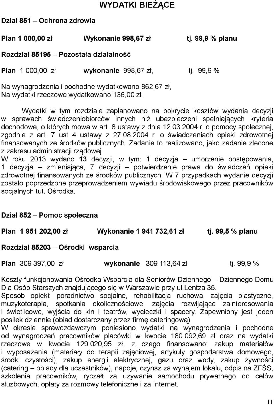 Wydatki w tym rozdziale zaplanowano na pokrycie kosztów wydania decyzji w sprawach świadczeniobiorców innych niż ubezpieczeni spełniających kryteria dochodowe, o których mowa w art.