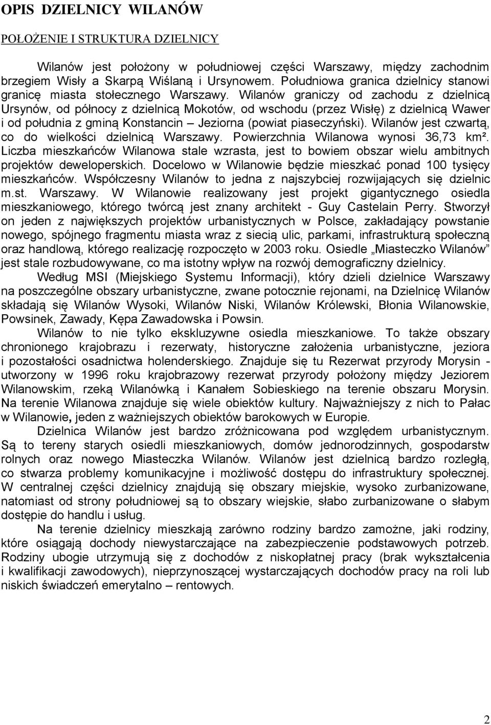 Wilanów graniczy od zachodu z dzielnicą Ursynów, od północy z dzielnicą Mokotów, od wschodu (przez Wisłę) z dzielnicą Wawer i od południa z gminą Konstancin Jeziorna (powiat piaseczyński).