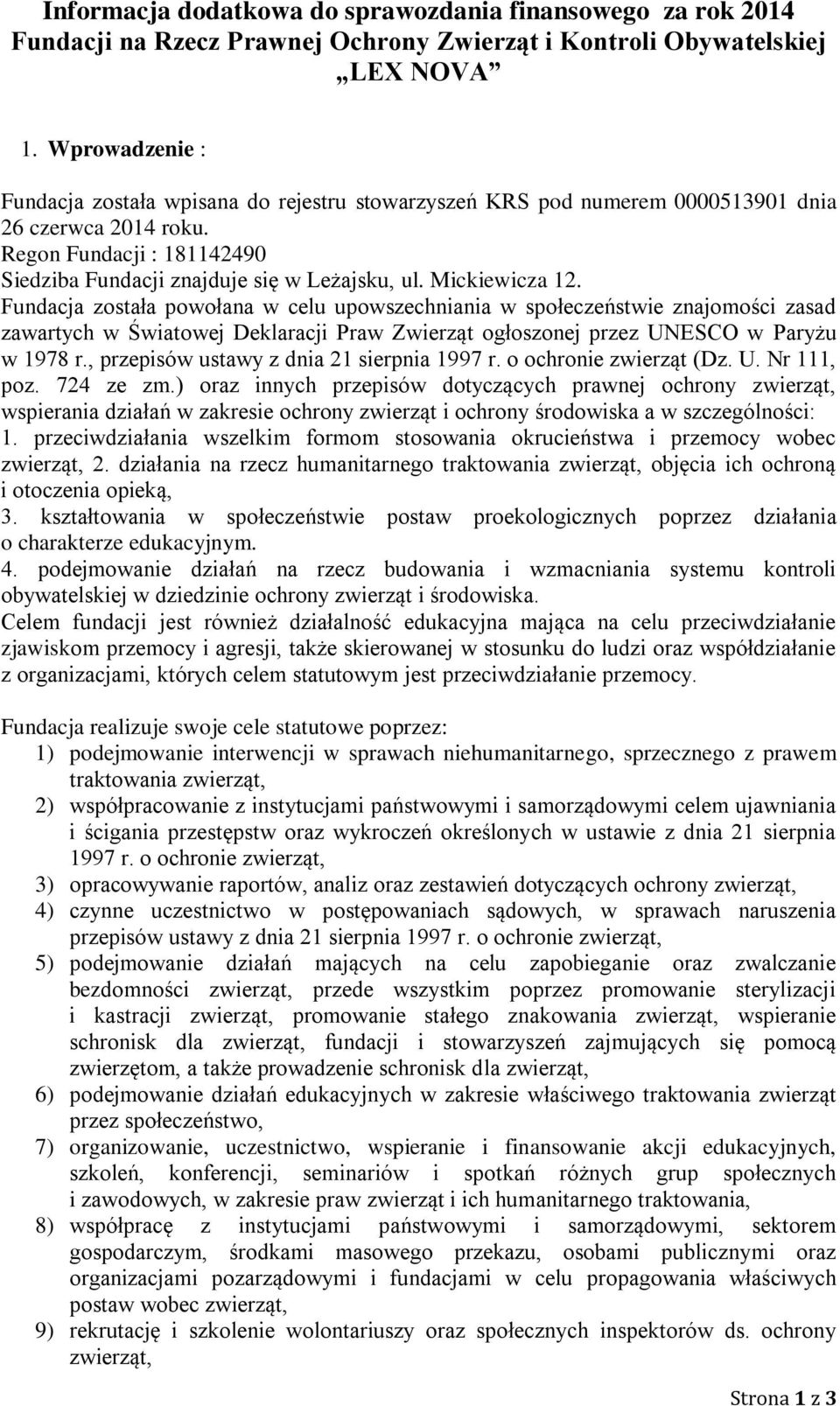 Mickiewicza 1. Fundacja została powołana w celu upowszechniania w społeczeństwie znajomości zasad zawartych w Światowej Deklaracji Praw Zwierząt ogłoszonej przez UNESCO w Paryżu w 1978 r.