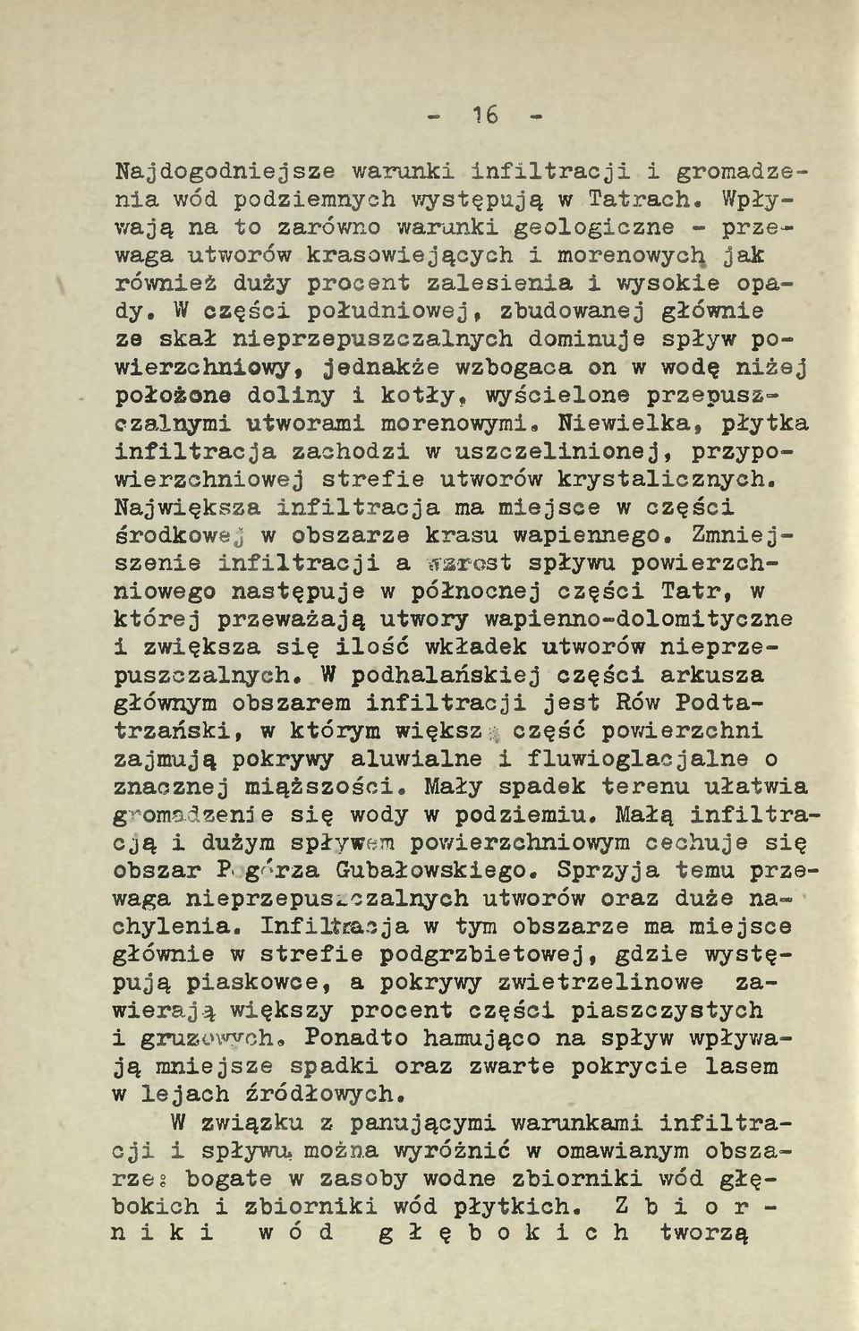 W części południowej, zbudowanej głównie ze skał nieprzepuszczalnych dominuje spływ powierzchniowy, jednakże wzbogaca on w wodę niżej położone doliny i kotły, wyścielone przepuszczalnymi utworami