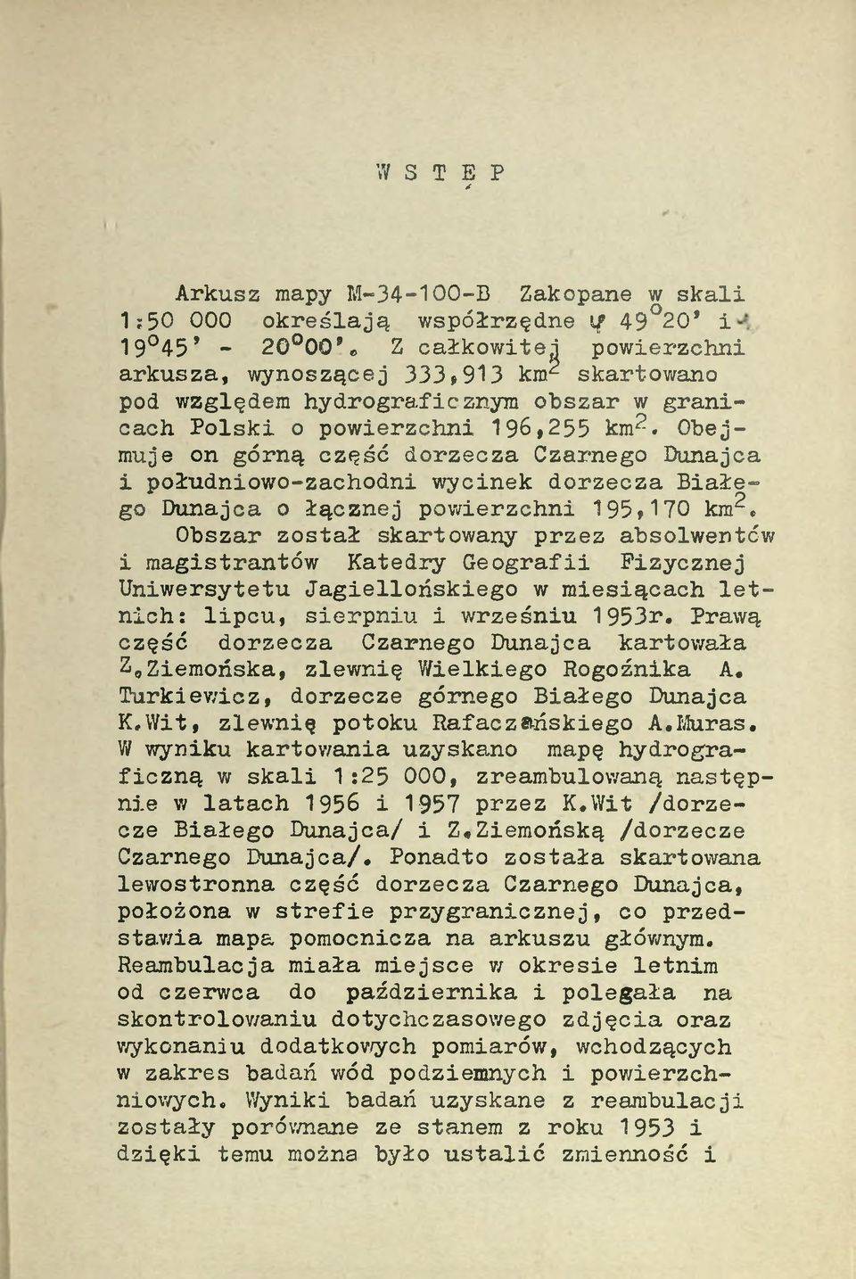 Obejmuje on górną część dorzecza Czarnego Dunajca i południowo-zachodni wycinek dorzecza Białego Dunajca o łącznej powierzchni 195>170 km2.