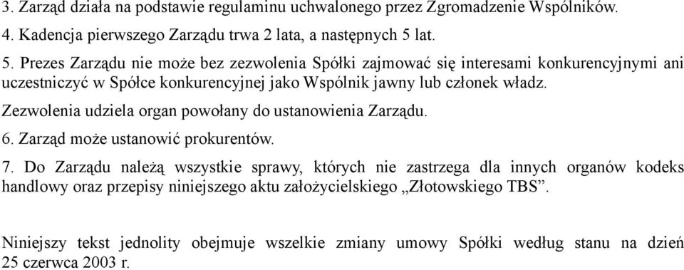 Prezes Zarządu nie może bez zezwolenia Spółki zajmować się interesami konkurencyjnymi ani uczestniczyć w Spółce konkurencyjnej jako Wspólnik jawny lub członek władz.