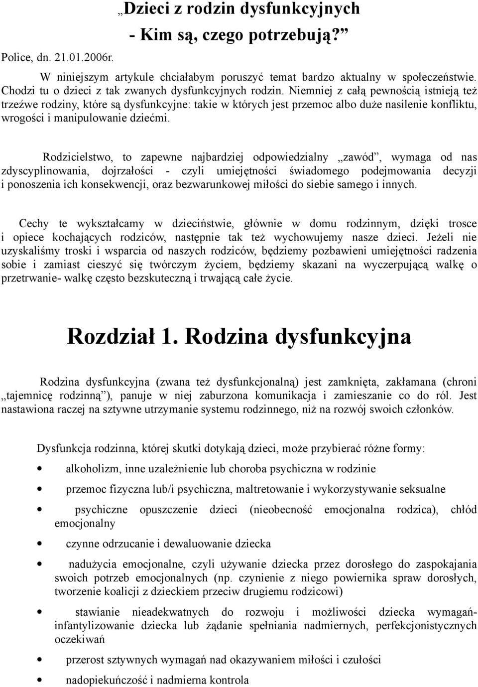 Niemniej z całą pewnością istnieją też trzeźwe rodziny, które są dysfunkcyjne: takie w których jest przemoc albo duże nasilenie konfliktu, wrogości i manipulowanie dziećmi.