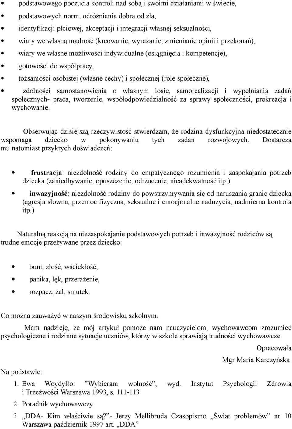 i społecznej (role społeczne), zdolności samostanowienia o własnym losie, samorealizacji i wypełniania zadań społecznych- praca, tworzenie, współodpowiedzialność za sprawy społeczności, prokreacja i