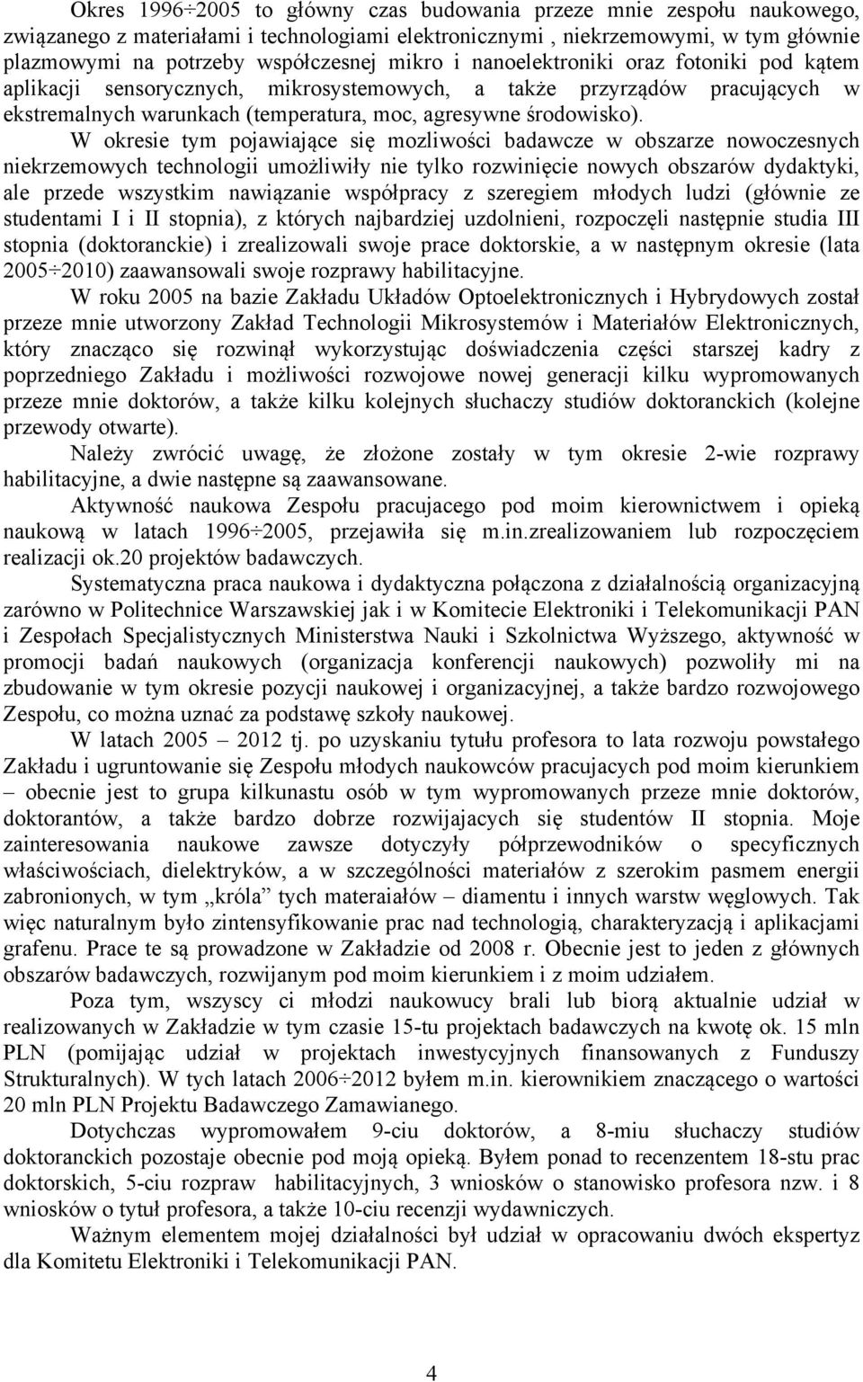 W okresie tym pojawiające się mozliwości badawcze w obszarze nowoczesnych niekrzemowych technologii umożliwiły nie tylko rozwinięcie nowych obszarów dydaktyki, ale przede wszystkim nawiązanie