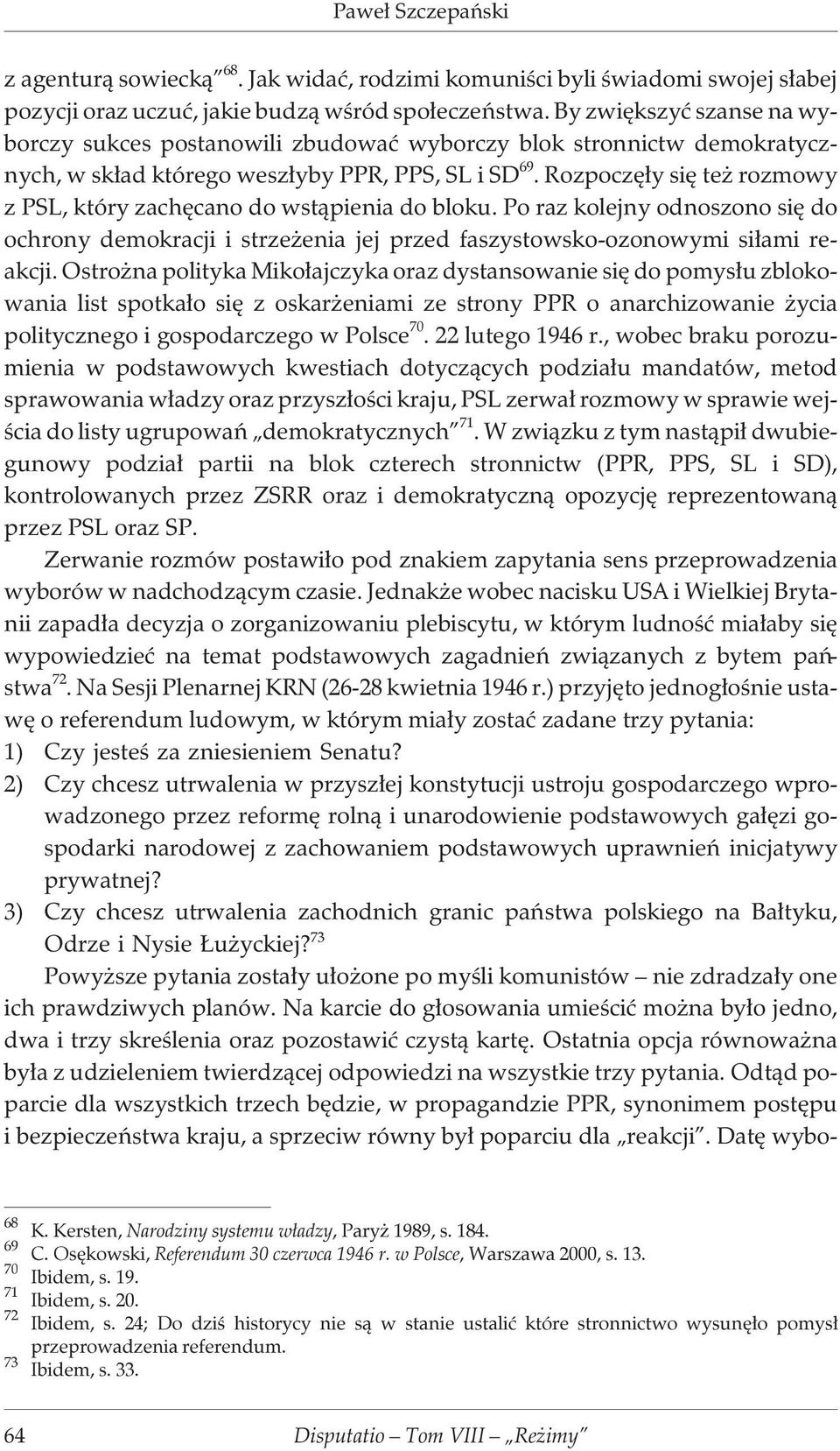 Rozpoczê³y siê te rozmowy z PSL, który zachêcano do wst¹pienia do bloku. Po raz kolejny odnoszono siê do ochrony demokracji i strze enia jej przed faszystowsko-ozonowymi si³ami reakcji.