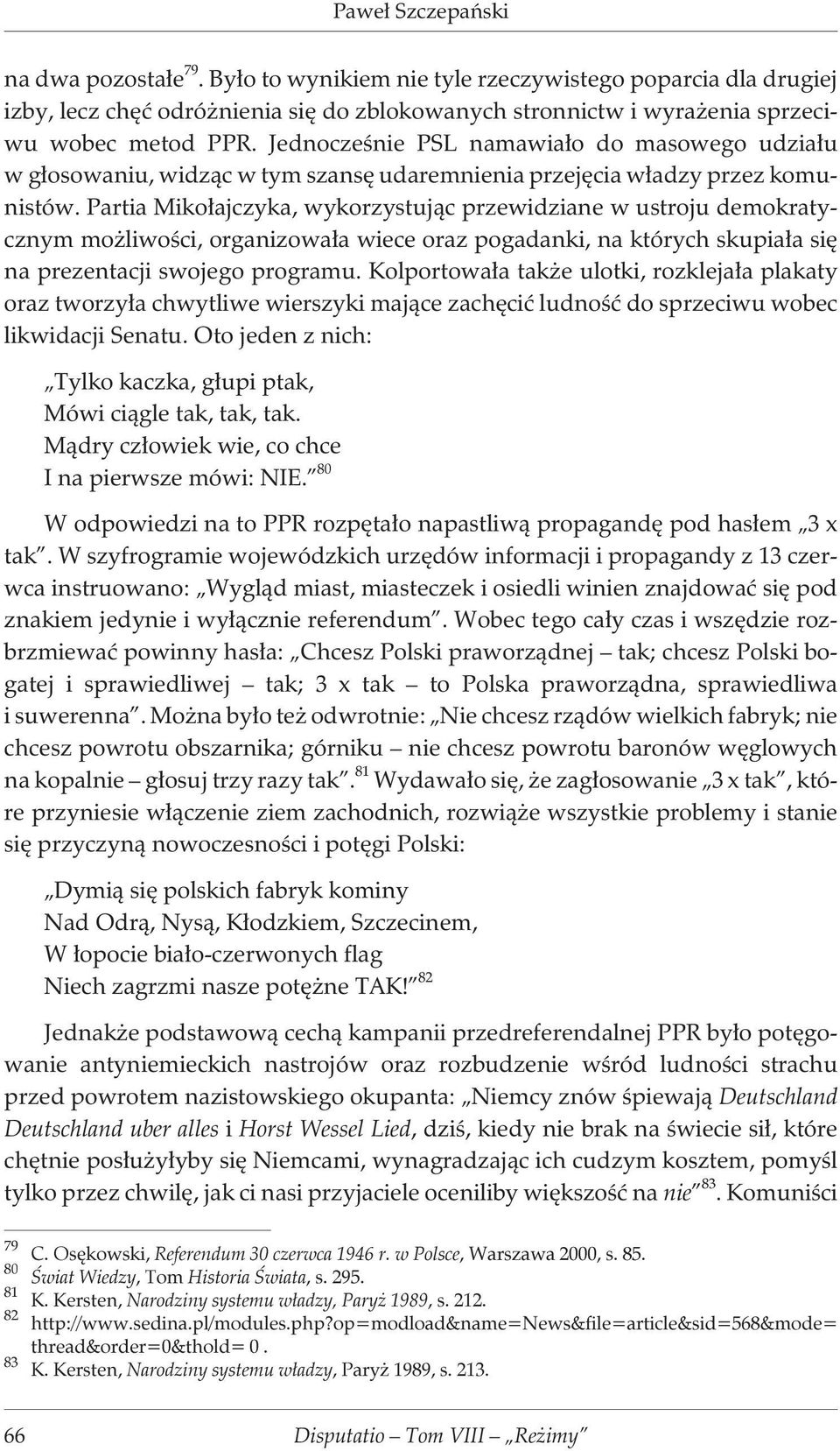 Partia Miko³ajczyka, wykorzystuj¹c przewidziane w ustroju demokratycznym mo liwoœci, organizowa³a wiece oraz pogadanki, na których skupia³a siê na prezentacji swojego programu.