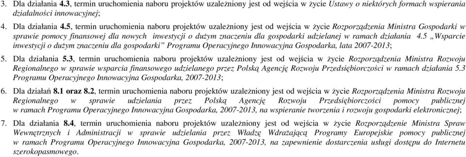 5, termin uruchomienia projektów uzaleŝniony jest od wejścia w Ŝycie Rozporządzenia Ministra Gospodarki w sprawie pomocy finansowej dla nowych inwestycji o duŝym znaczeniu dla gospodarki udzielanej w