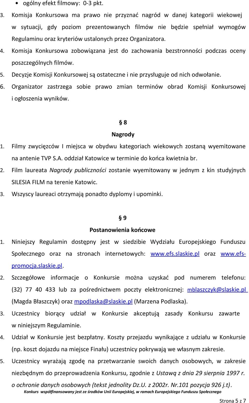 Organizatora. 4. Komisja Konkursowa zobowiązana jest do zachowania bezstronności podczas oceny poszczególnych filmów. 5. Decyzje Komisji Konkursowej są ostateczne i nie przysługuje od nich odwołanie.