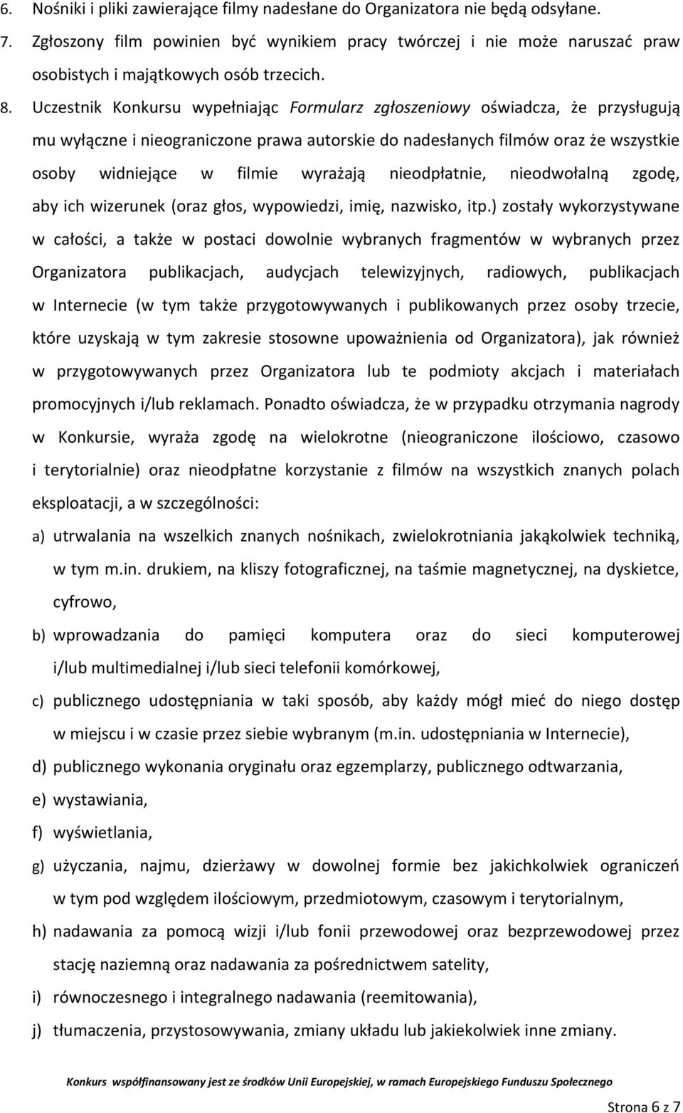 Uczestnik Konkursu wypełniając Formularz zgłoszeniowy oświadcza, że przysługują mu wyłączne i nieograniczone prawa autorskie do nadesłanych filmów oraz że wszystkie osoby widniejące w filmie wyrażają