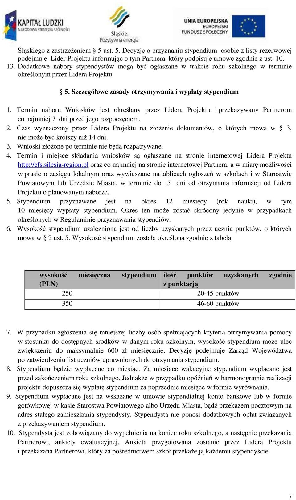 Termin naboru Wniosków jest określany przez Lidera Projektu i przekazywany Partnerom co najmniej 7 dni przed jego rozpoczęciem. 2.