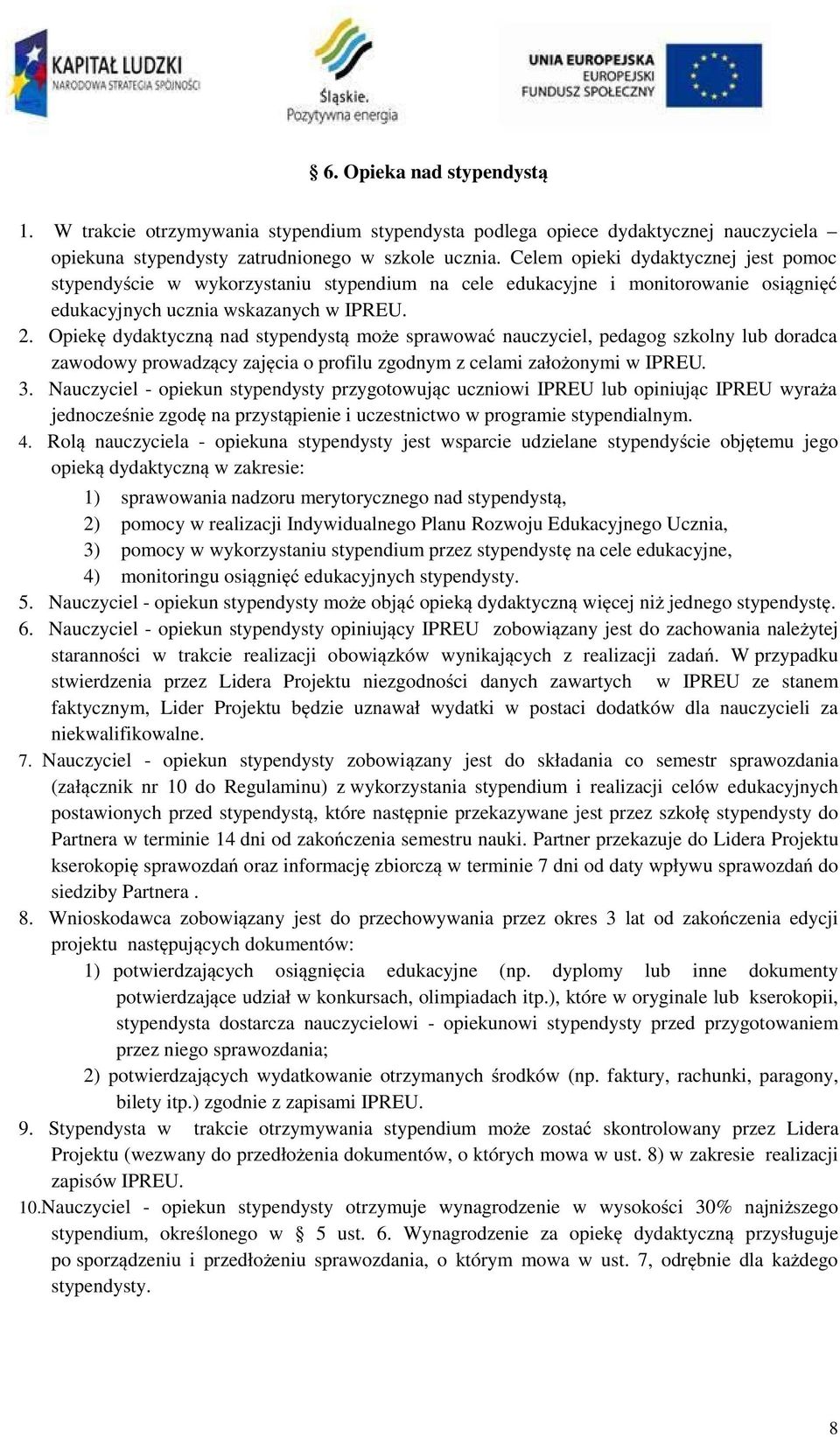 Opiekę dydaktyczną nad stypendystą może sprawować nauczyciel, pedagog szkolny lub doradca zawodowy prowadzący zajęcia o profilu zgodnym z celami założonymi w IPREU. 3.