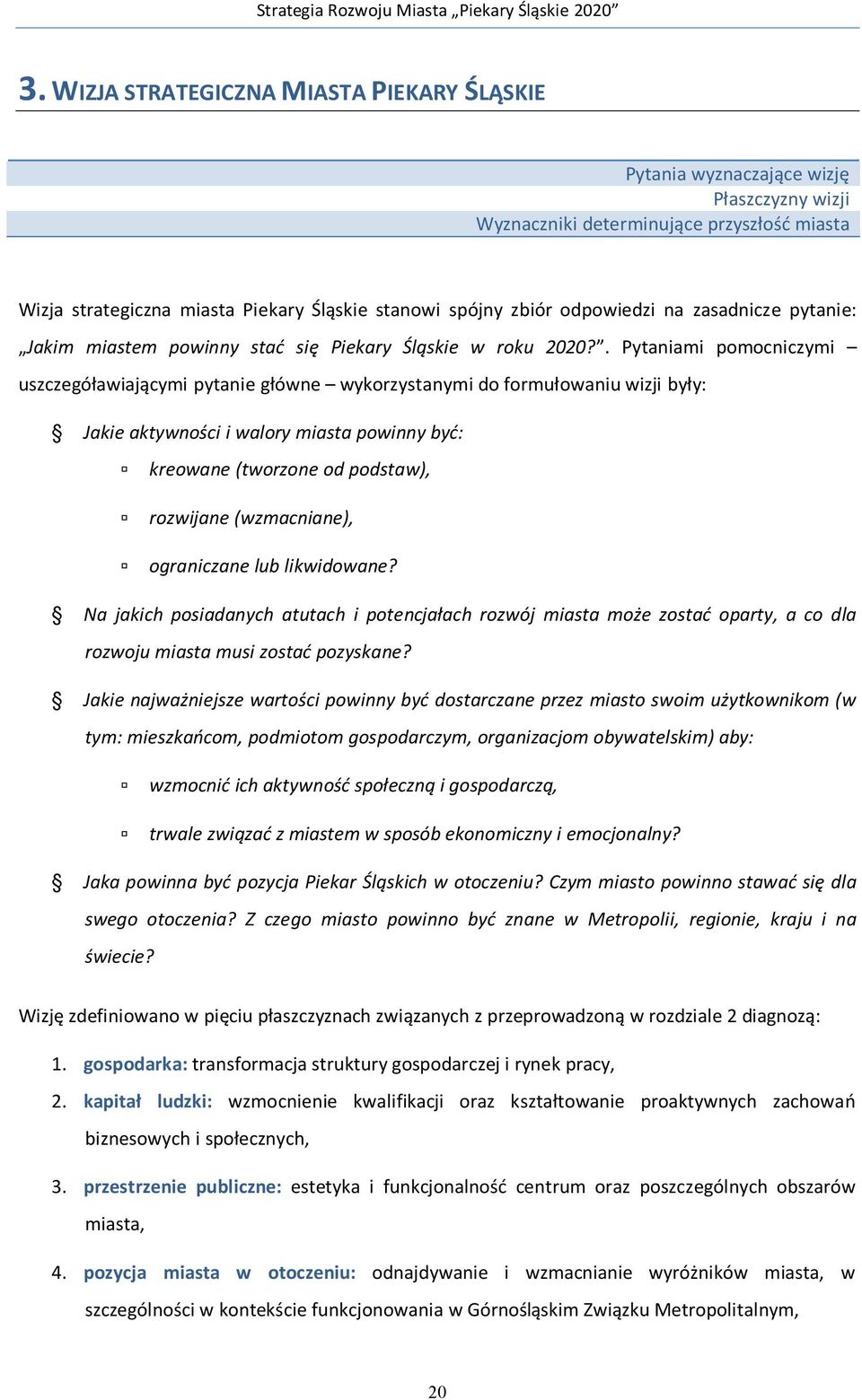 . Pytaniami pomocniczymi uszczegóławiającymi pytanie główne wykorzystanymi do formułowaniu wizji były: Jakie aktywności i walory miasta powinny być: kreowane (tworzone od podstaw), rozwijane