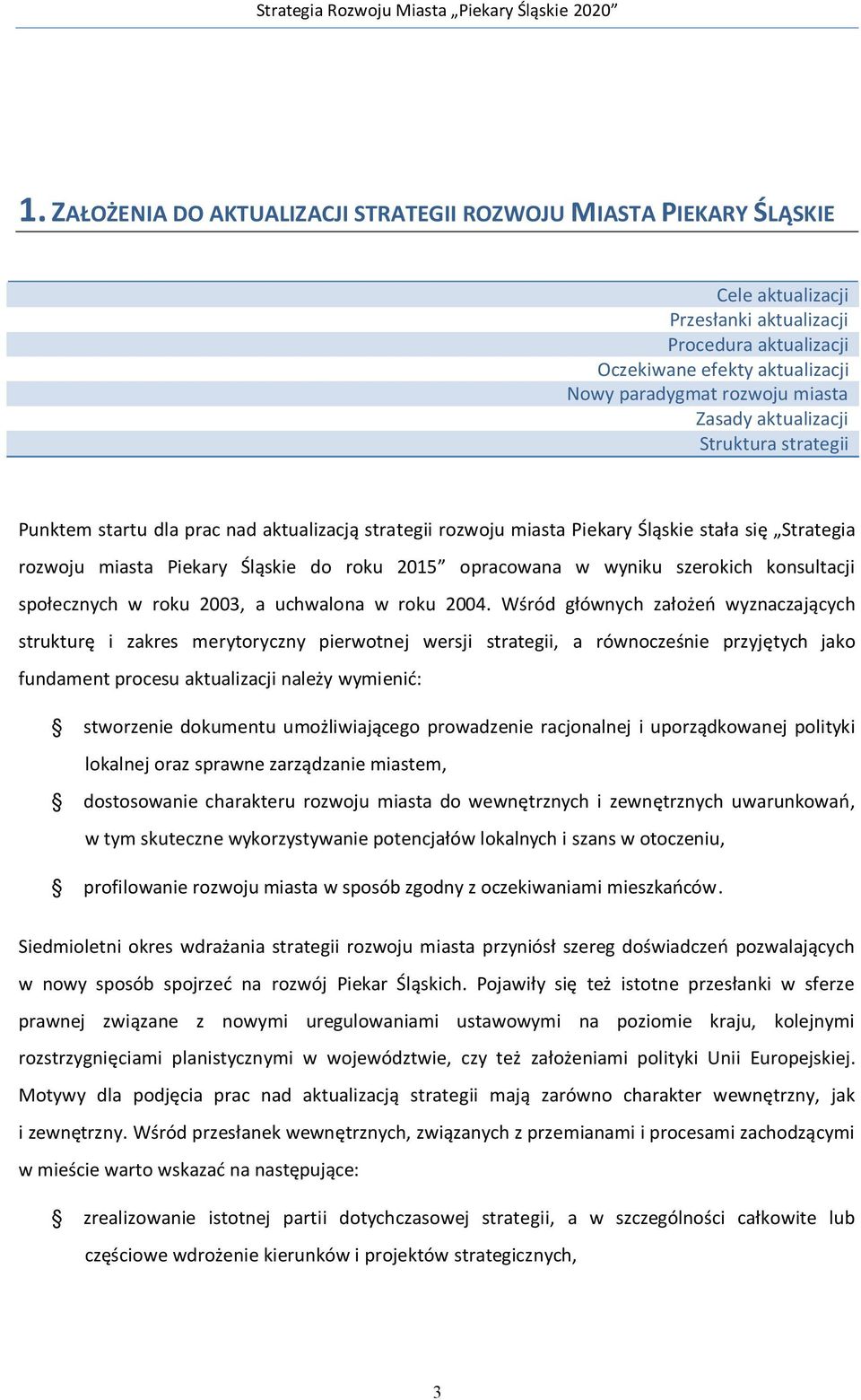 wyniku szerokich konsultacji społecznych w roku 2003, a uchwalona w roku 2004.