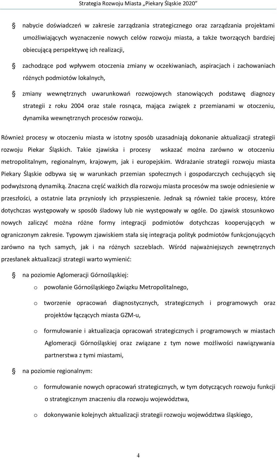 strategii z roku 2004 oraz stale rosnąca, mająca związek z przemianami w otoczeniu, dynamika wewnętrznych procesów rozwoju.