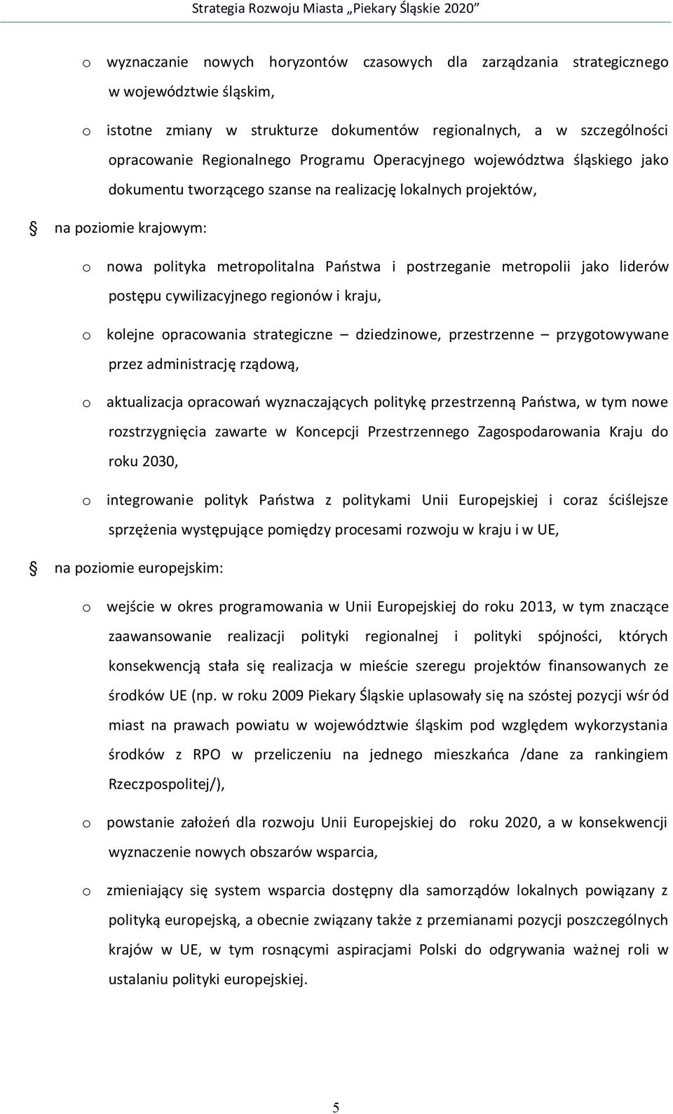 jako liderów postępu cywilizacyjnego regionów i kraju, o kolejne opracowania strategiczne dziedzinowe, przestrzenne przygotowywane przez administrację rządową, o aktualizacja opracowań wyznaczających