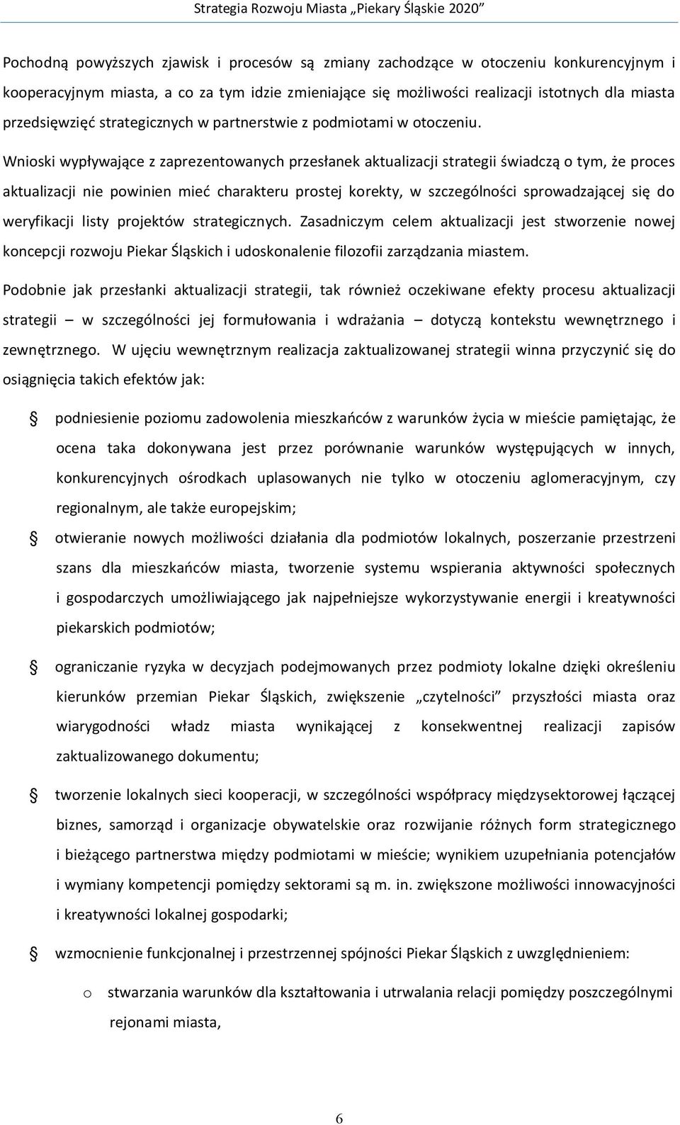 Wnioski wypływające z zaprezentowanych przesłanek aktualizacji strategii świadczą o tym, że proces aktualizacji nie powinien mieć charakteru prostej korekty, w szczególności sprowadzającej się do