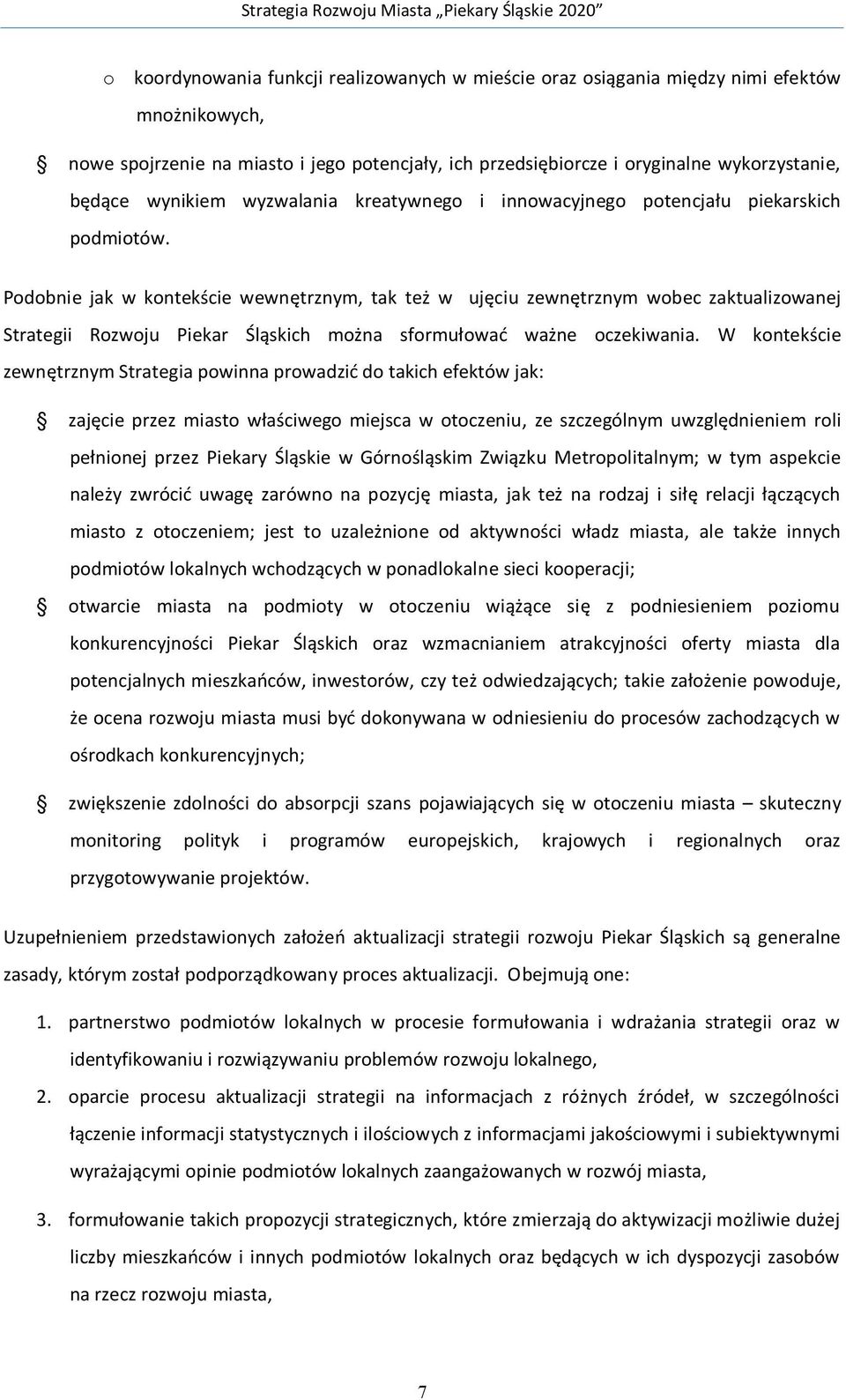 Podobnie jak w kontekście wewnętrznym, tak też w ujęciu zewnętrznym wobec zaktualizowanej Strategii Rozwoju Piekar Śląskich można sformułować ważne oczekiwania.