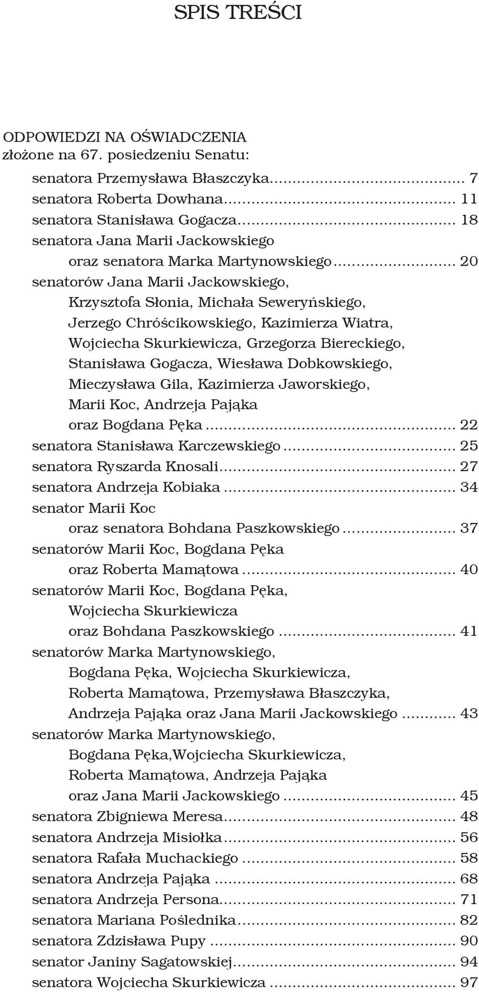 .. 20 senatorów Jana Marii Jackowskiego, Krzysztofa Słonia, Michała Seweryńskiego, Jerzego Chróścikowskiego, Kazimierza Wiatra, Wojciecha Skurkiewicza, Grzegorza Biereckiego, Stanisława Gogacza,