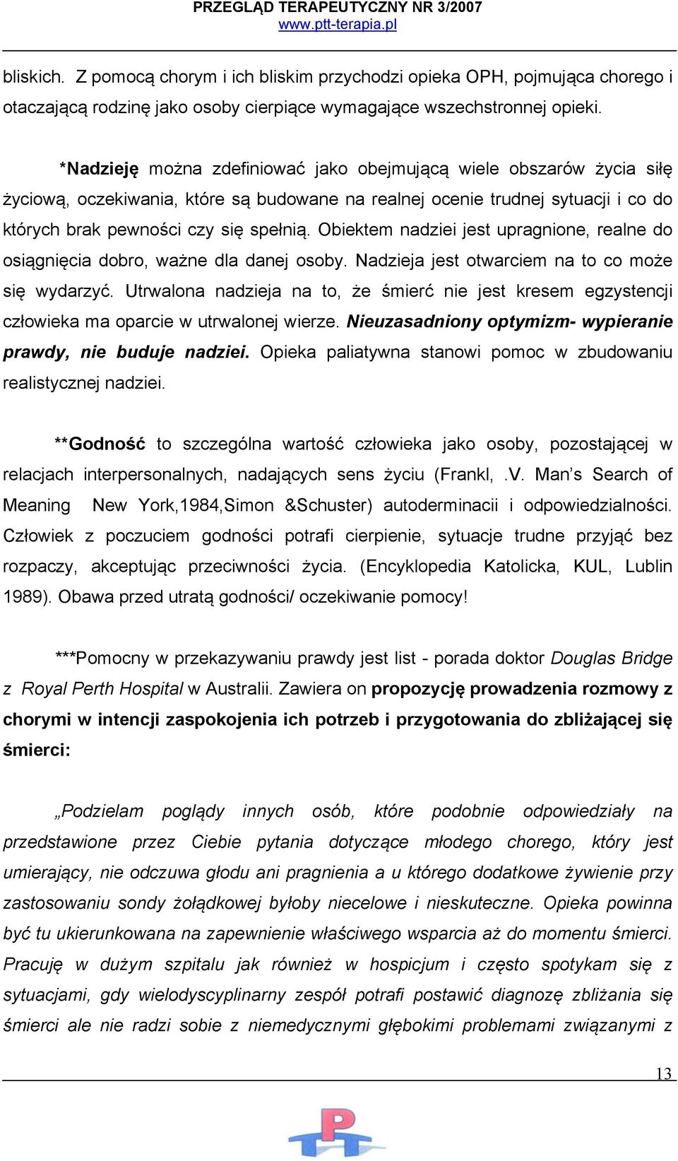 Obiektem nadziei jest upragnione, realne do osiągnięcia dobro, ważne dla danej osoby. Nadzieja jest otwarciem na to co może się wydarzyć.