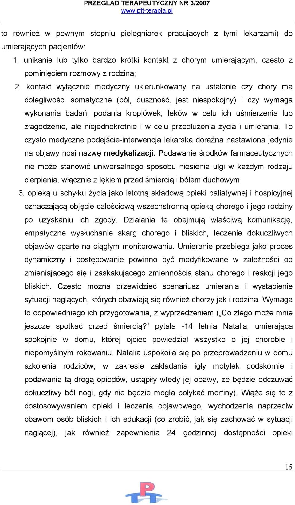 kontakt wyłącznie medyczny ukierunkowany na ustalenie czy chory ma dolegliwości somatyczne (ból, duszność, jest niespokojny) i czy wymaga wykonania badań, podania kroplówek, leków w celu ich