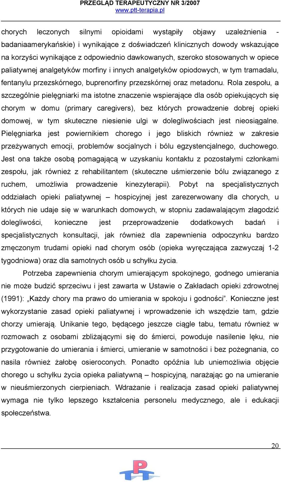 Rola zespołu, a szczególnie pielęgniarki ma istotne znaczenie wspierające dla osób opiekujących się chorym w domu (primary caregivers), bez których prowadzenie dobrej opieki domowej, w tym skuteczne