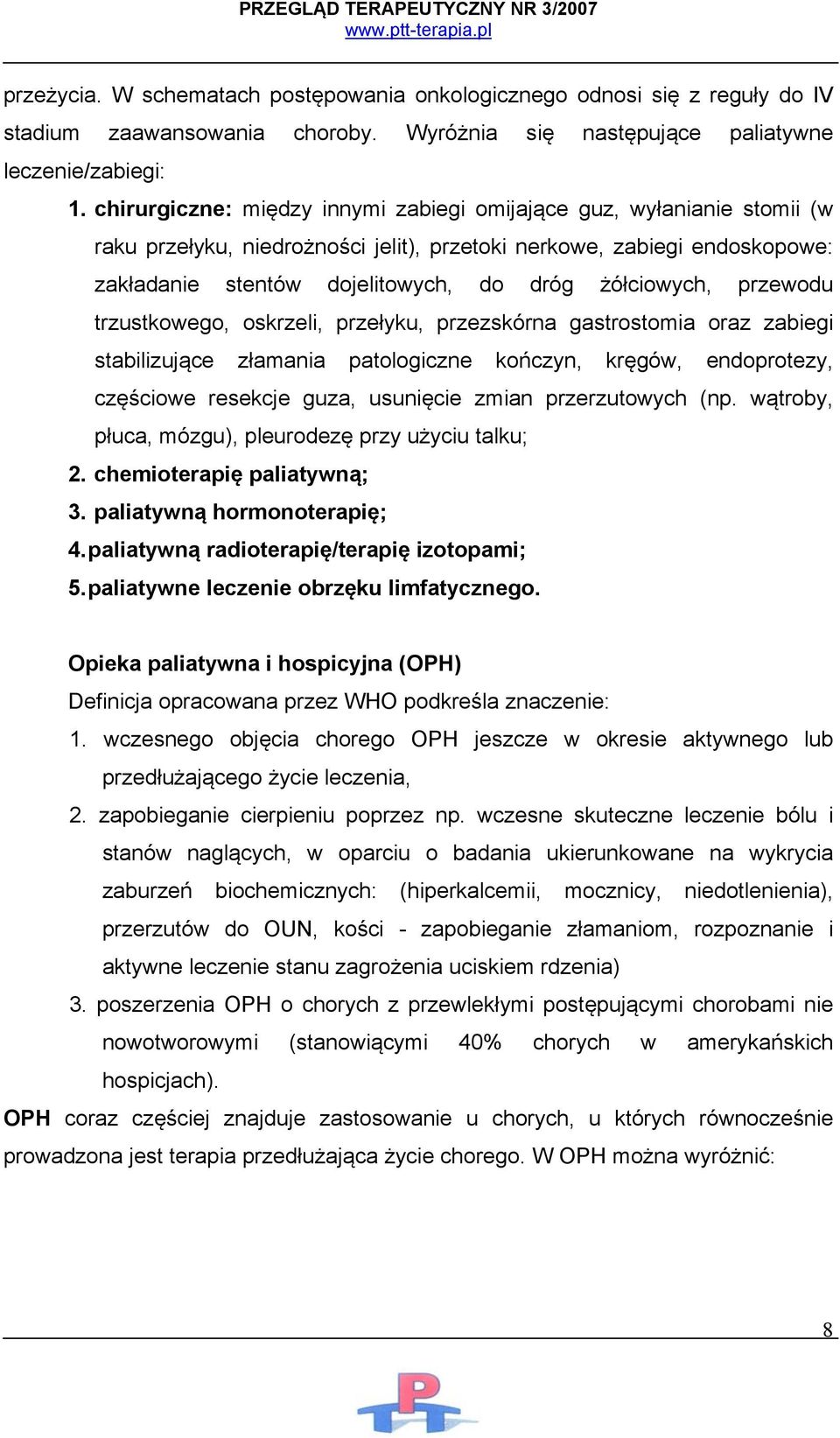 przewodu trzustkowego, oskrzeli, przełyku, przezskórna gastrostomia oraz zabiegi stabilizujące złamania patologiczne kończyn, kręgów, endoprotezy, częściowe resekcje guza, usunięcie zmian