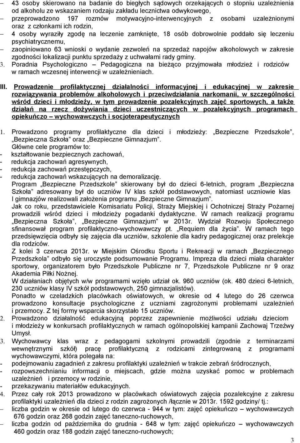 63 wnioski o wydanie zezwoleń na sprzedaż napojów alkoholowych w zakresie zgodności lokalizacji punktu sprzedaży z uchwałami rady gminy. 3.