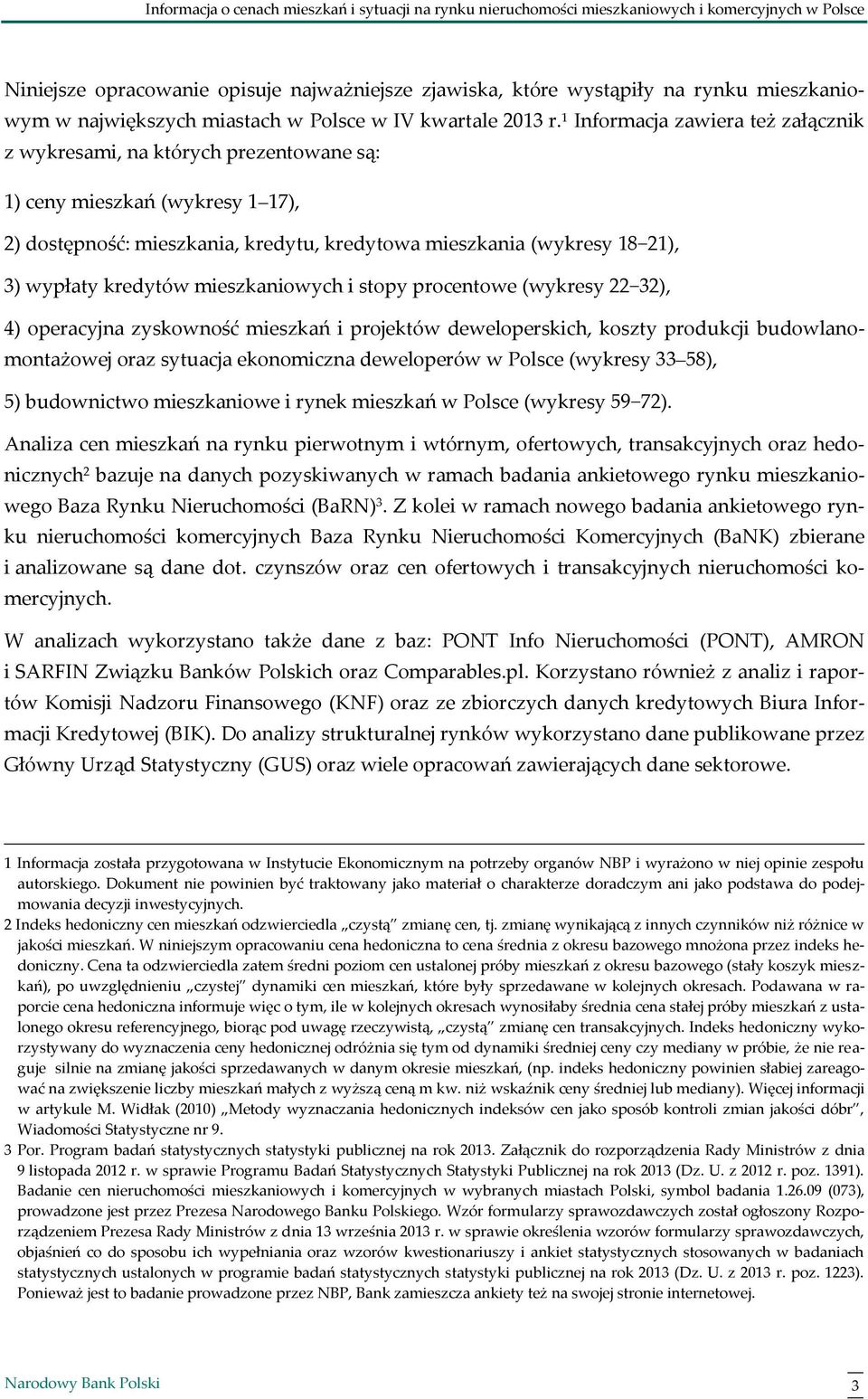 kredytów mieszkaniowych i stopy procentowe (wykresy 22 32), 4) operacyjna zyskowność mieszkań i projektów deweloperskich, koszty produkcji budowlanomontażowej oraz sytuacja ekonomiczna deweloperów w