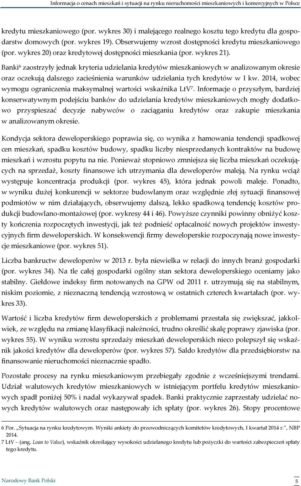 Banki 6 zaostrzyły jednak kryteria udzielania kredytów mieszkaniowych w analizowanym okresie oraz oczekują dalszego zacieśnienia warunków udzielania tych kredytów w I kw.