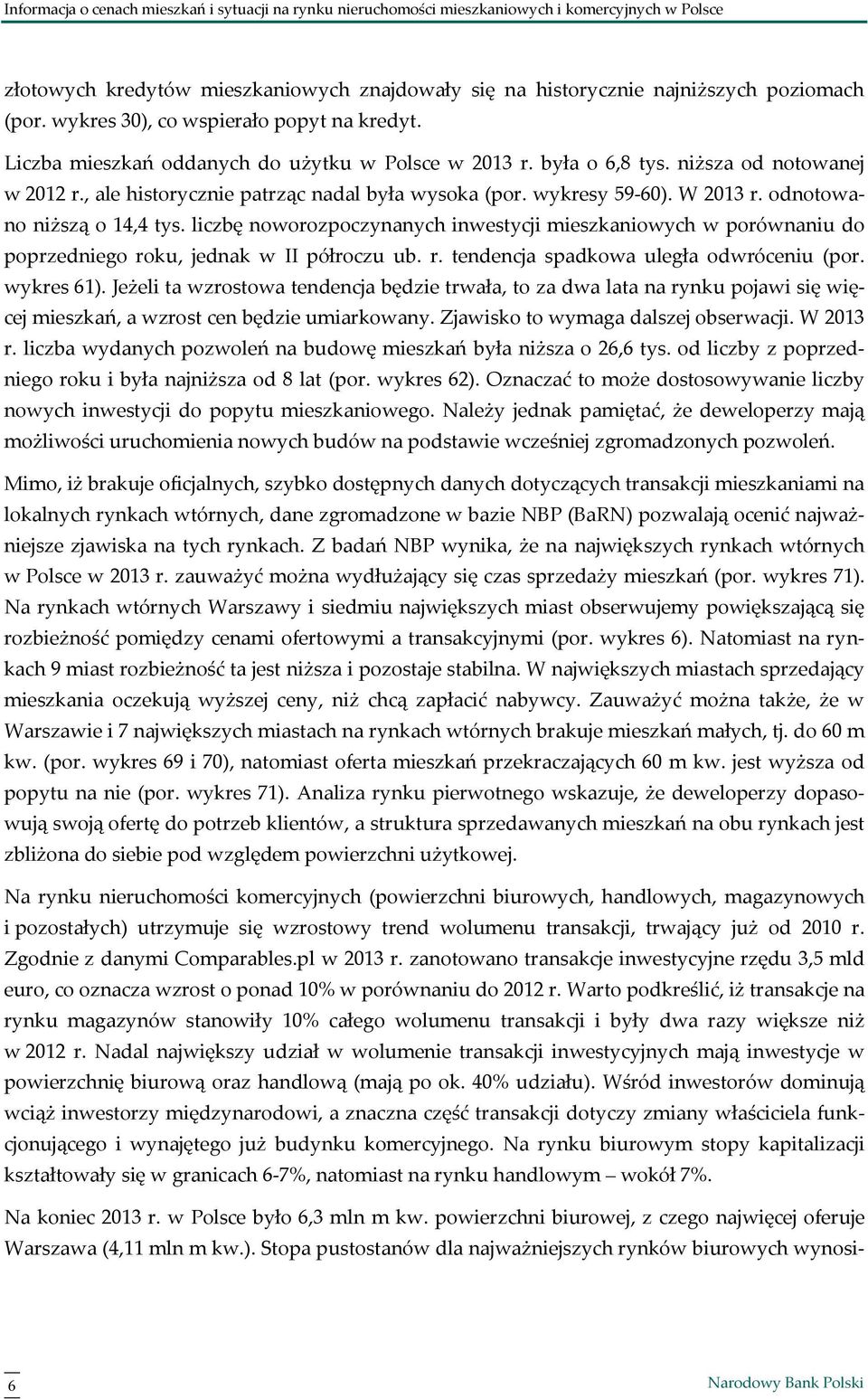 liczbę noworozpoczynanych inwestycji mieszkaniowych w porównaniu do poprzedniego roku, jednak w II półroczu ub. r. tendencja spadkowa uległa odwróceniu (por. wykres 61).