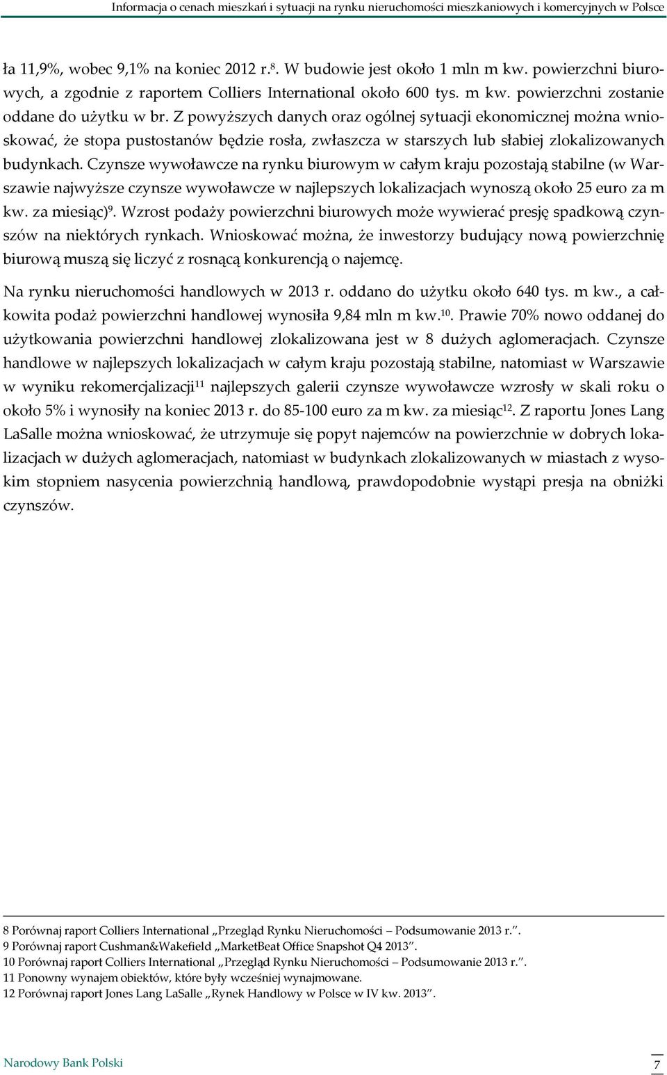 Czynsze wywoławcze na rynku biurowym w całym kraju pozostają stabilne (w Warszawie najwyższe czynsze wywoławcze w najlepszych lokalizacjach wynoszą około 25 euro za m kw. za miesiąc) 9.