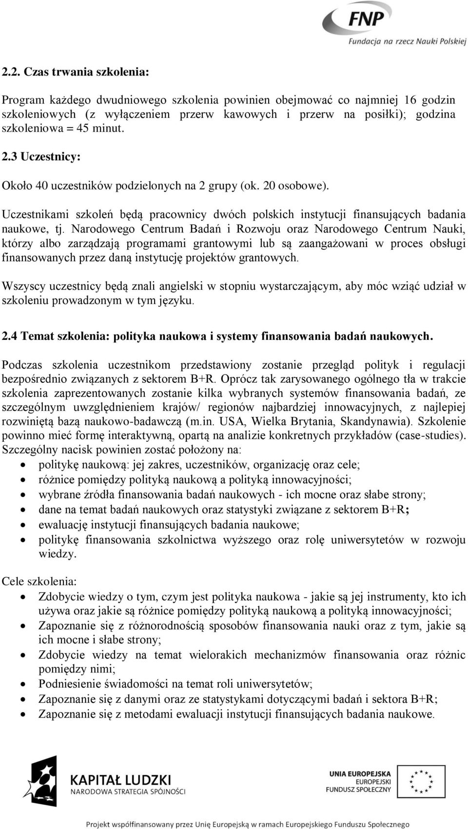 Narodowego Centrum Badań i Rozwoju oraz Narodowego Centrum Nauki, którzy albo zarządzają programami grantowymi lub są zaangażowani w proces obsługi finansowanych przez daną instytucję projektów