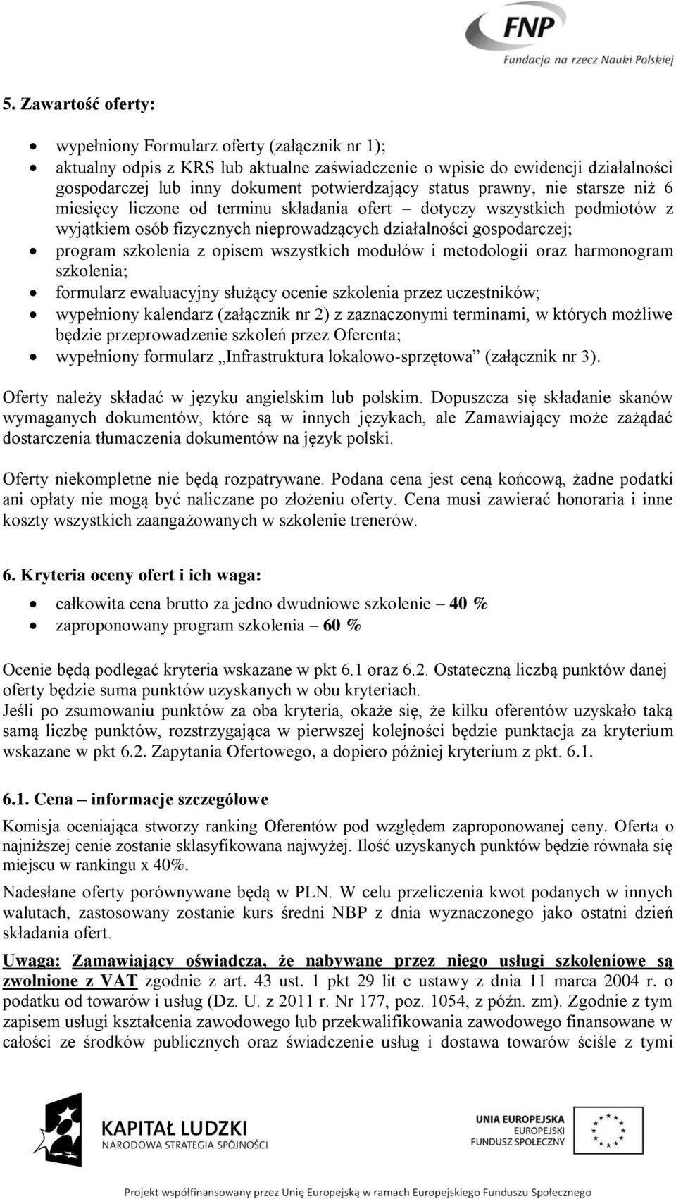 opisem wszystkich modułów i metodologii oraz harmonogram szkolenia; formularz ewaluacyjny służący ocenie szkolenia przez uczestników; wypełniony kalendarz (załącznik nr 2) z zaznaczonymi terminami, w