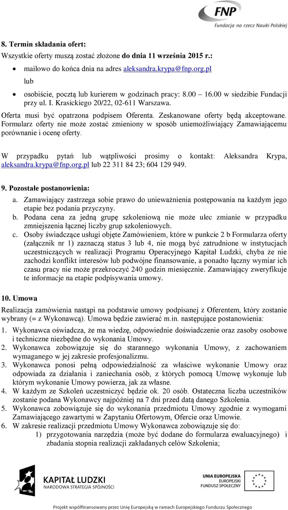 Zeskanowane oferty będą akceptowane. Formularz oferty nie może zostać zmieniony w sposób uniemożliwiający Zamawiającemu porównanie i ocenę oferty.