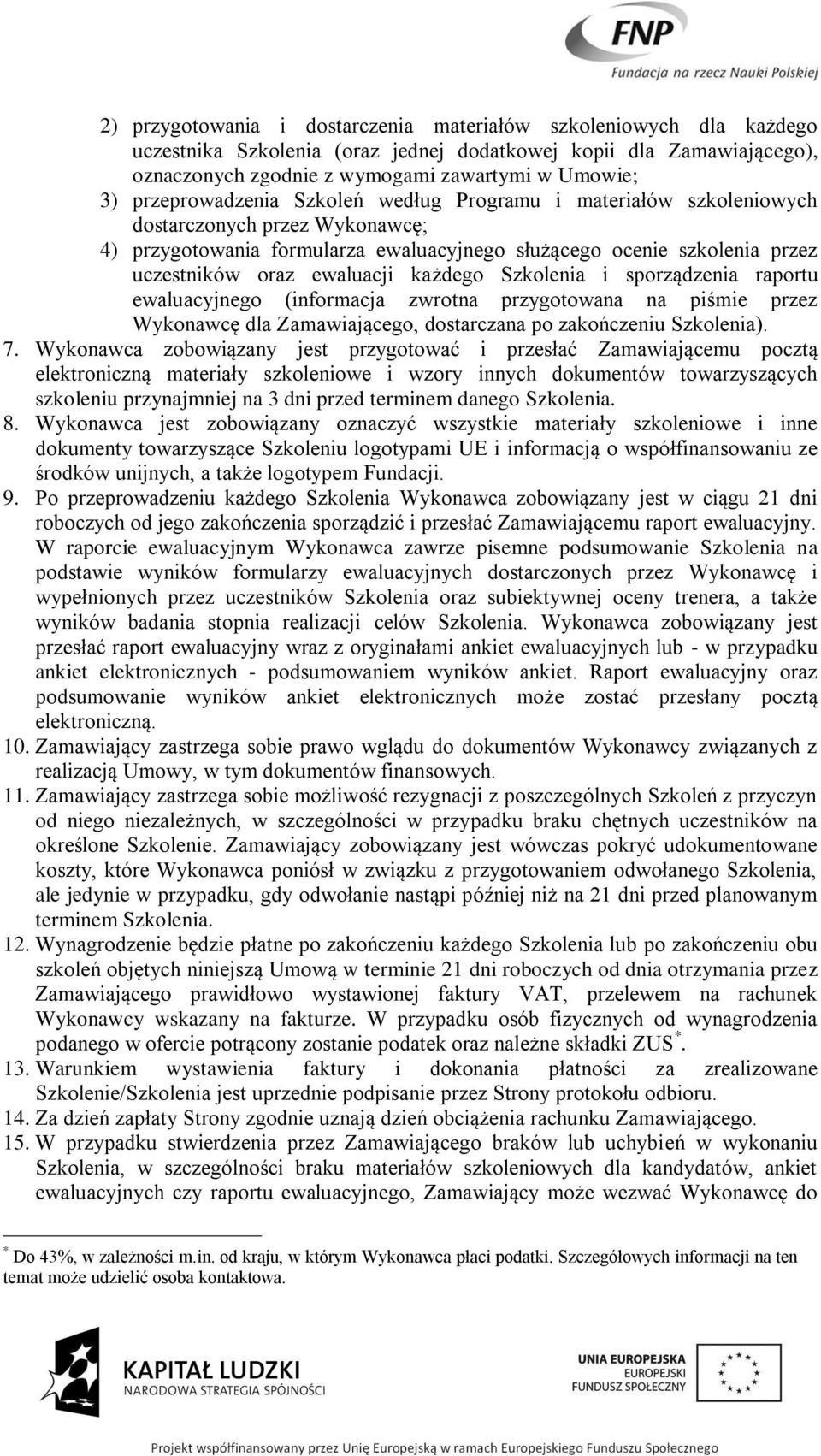 każdego Szkolenia i sporządzenia raportu ewaluacyjnego (informacja zwrotna przygotowana na piśmie przez Wykonawcę dla Zamawiającego, dostarczana po zakończeniu Szkolenia). 7.