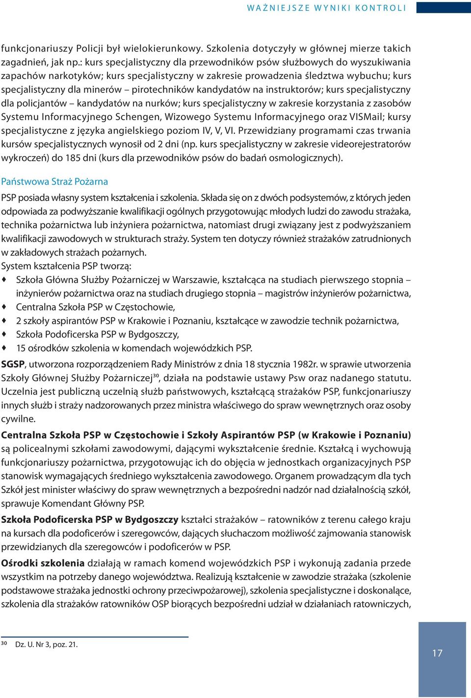 pirotechników kandydatów na instruktorów; kurs specjalistyczny dla policjantów kandydatów na nurków; kurs specjalistyczny w zakresie korzystania z zasobów Systemu Informacyjnego Schengen, Wizowego