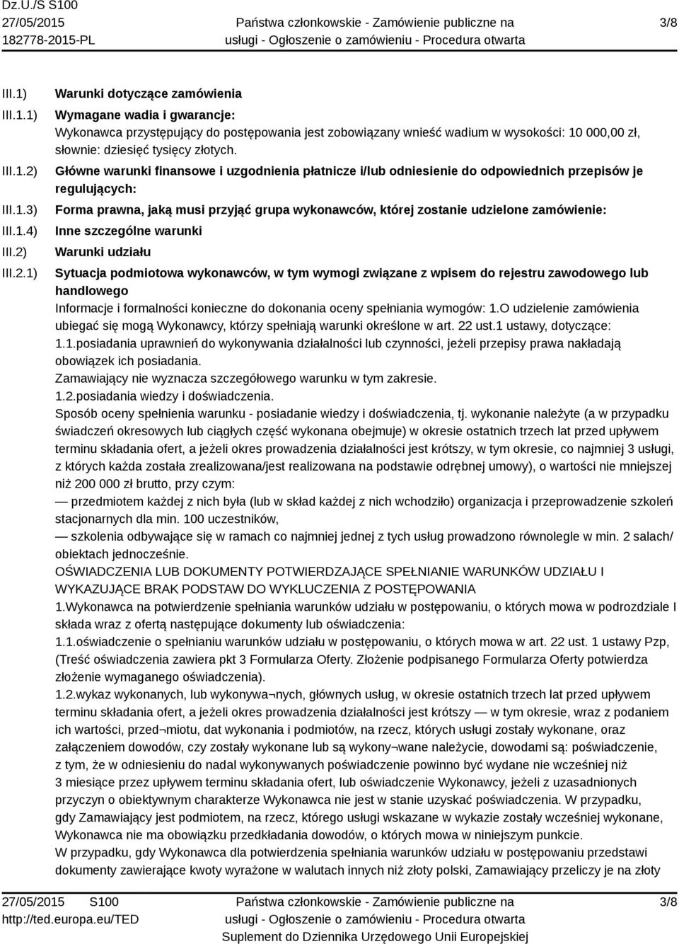 III.2.1) Warunki dotyczące zamówienia Wymagane wadia i gwarancje: Wykonawca przystępujący do postępowania jest zobowiązany wnieść wadium w wysokości: 10 000,00 zł, słownie: dziesięć tysięcy złotych.